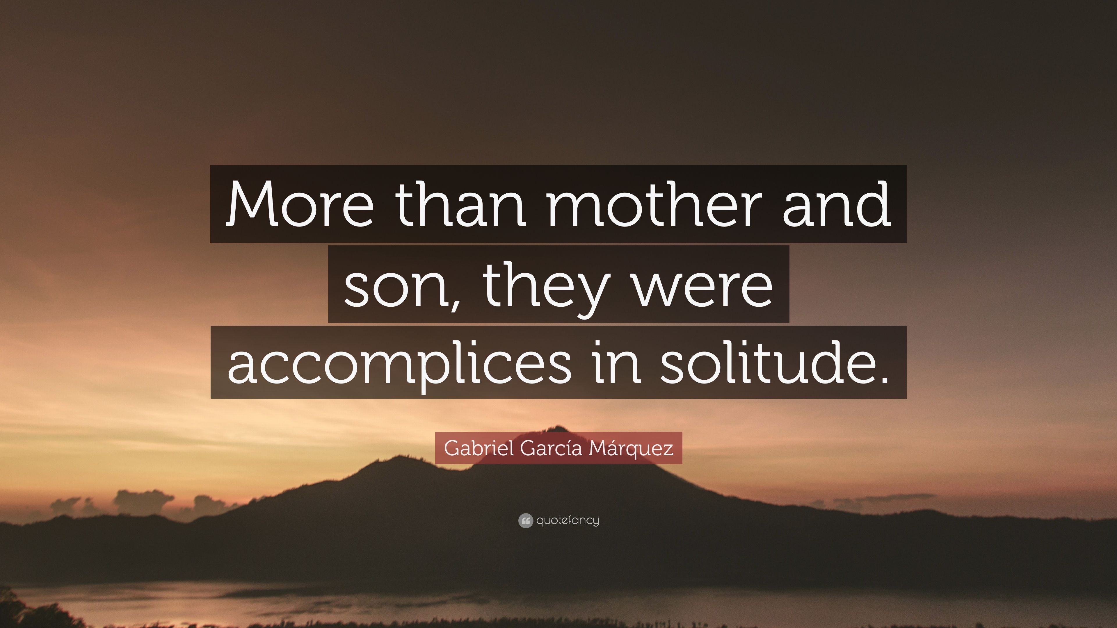 Gabriel García Márquez Quote: “More than mother and son, they were accomplices in solitude.” (7 wallpaper)