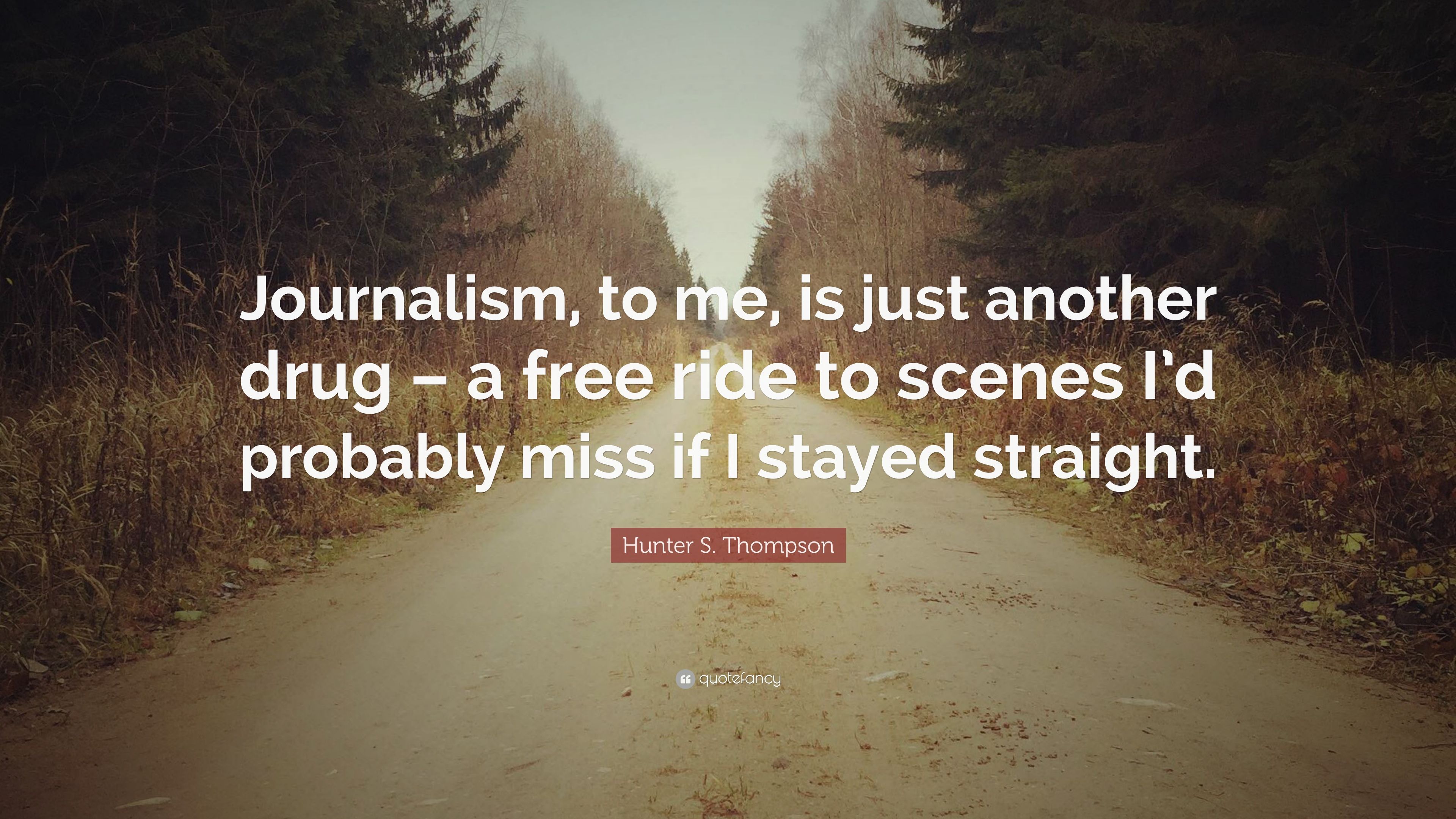 Hunter S. Thompson Quote: “Journalism, to me, is just another drug
