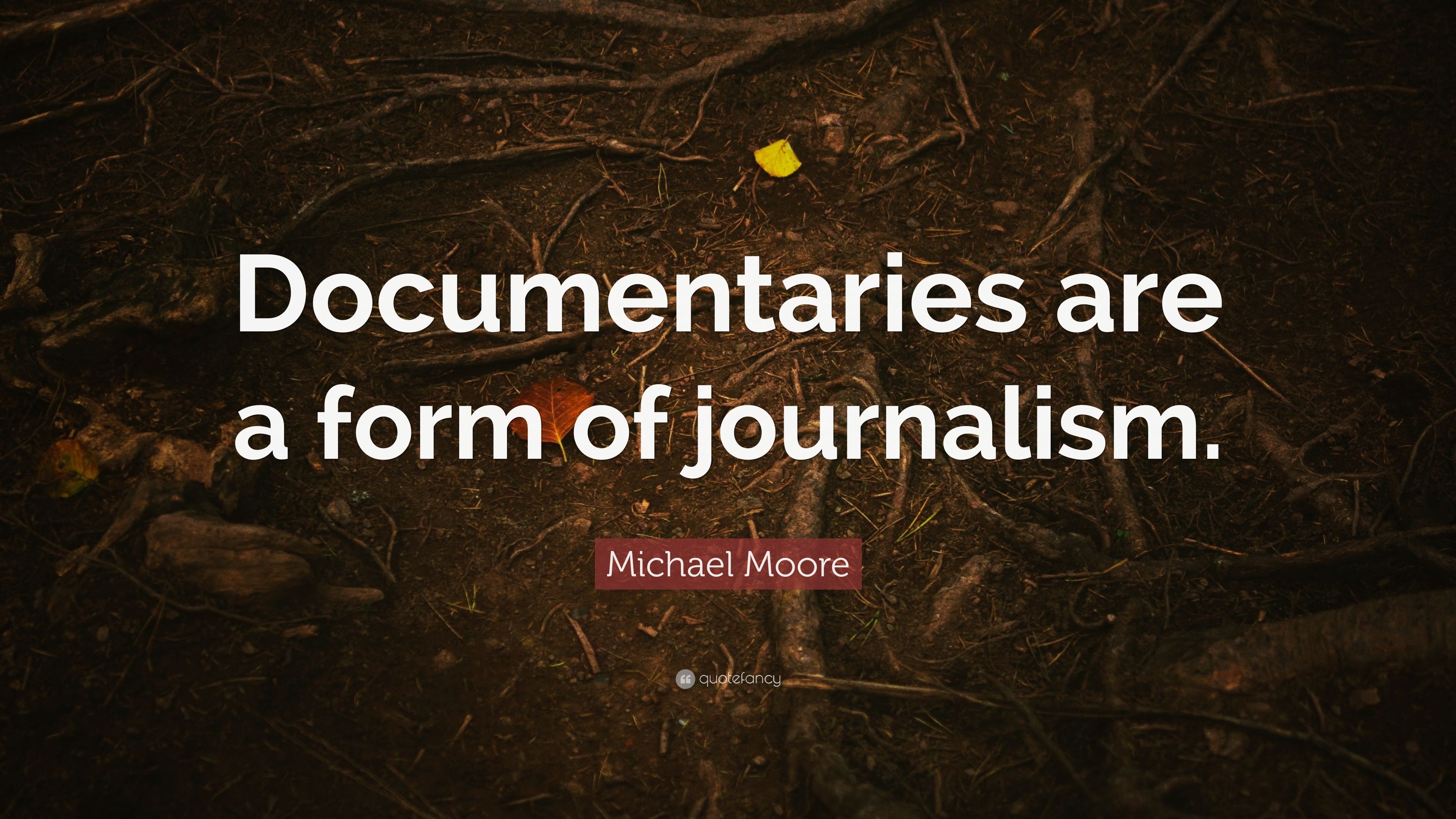 Michael Moore Quote: “Documentaries are a form of journalism.” (7 wallpaper)