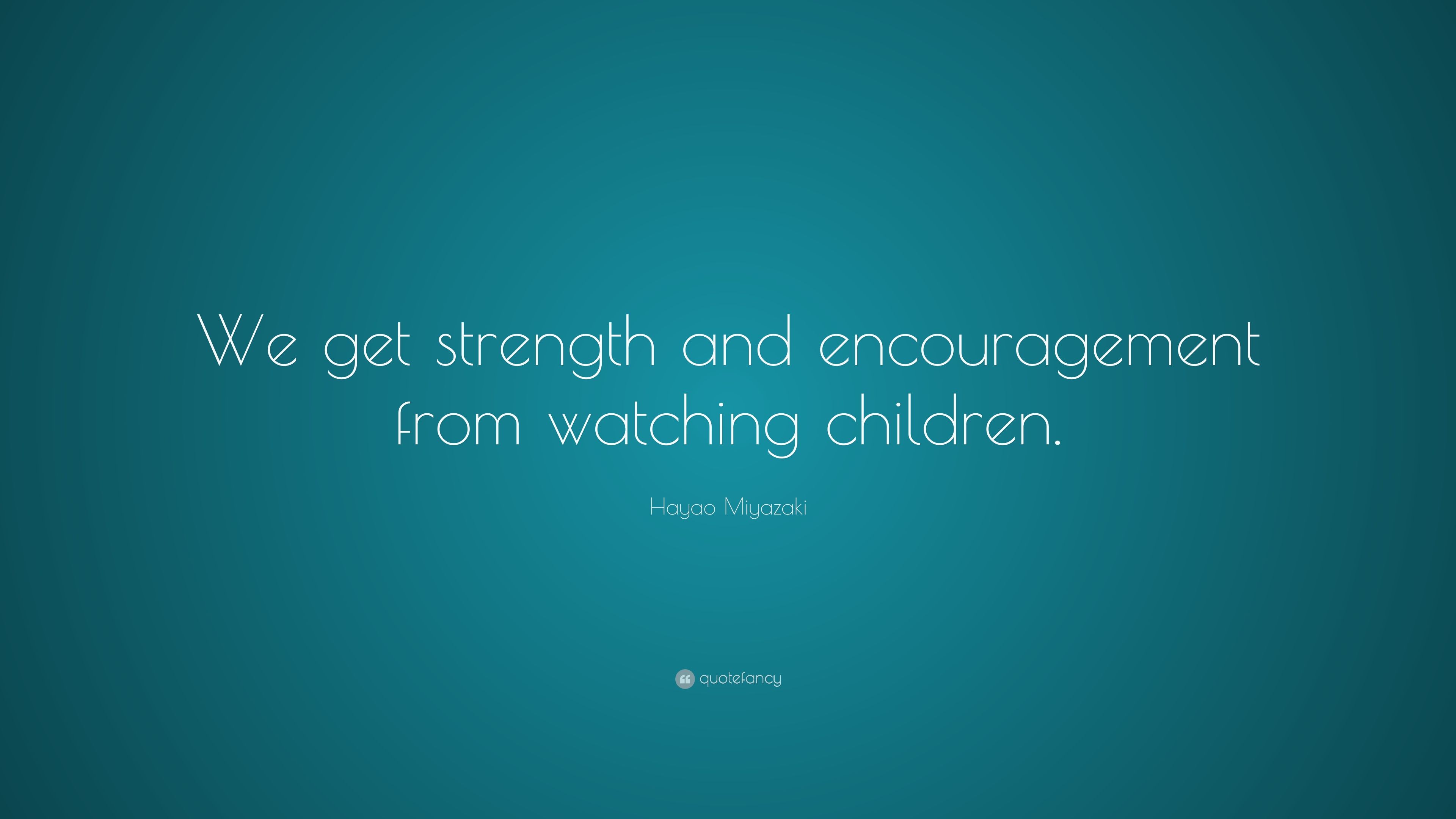 Hayao Miyazaki Quote: “We get strength and encouragement from watching children.” (7 wallpaper)