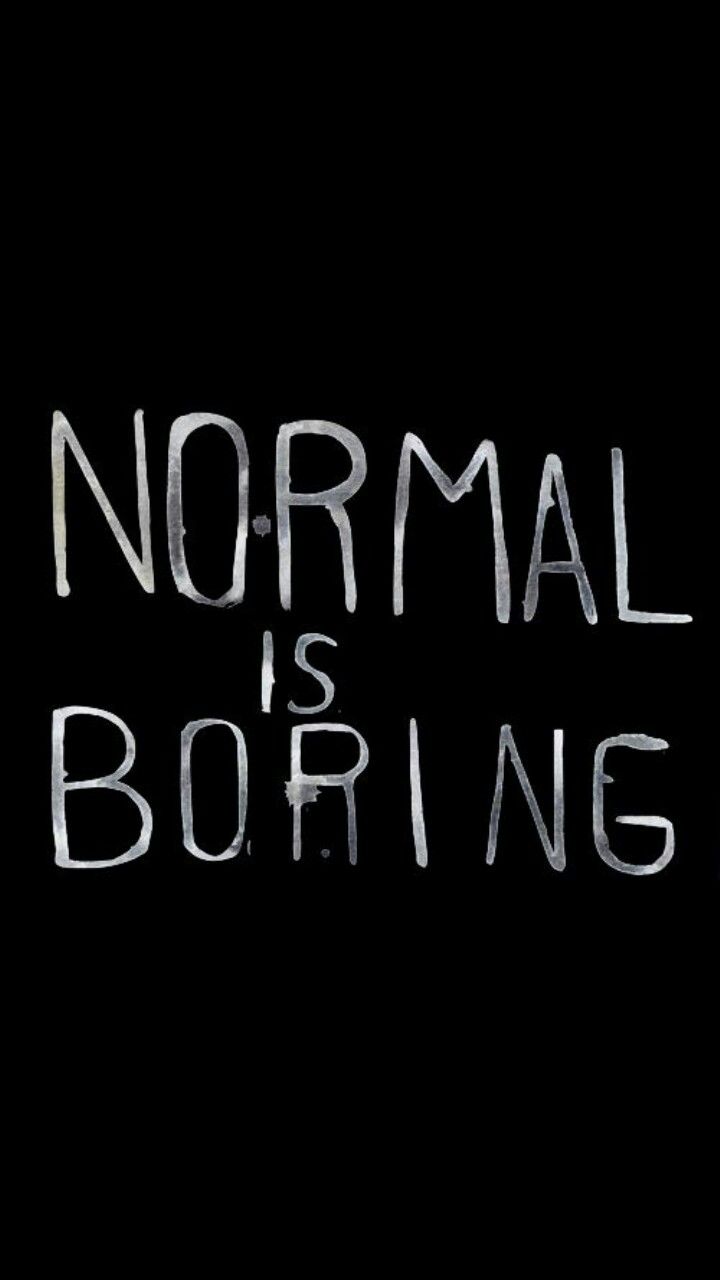 Normal Is Boring. Bored quotes, Normal is boring, Me quotes