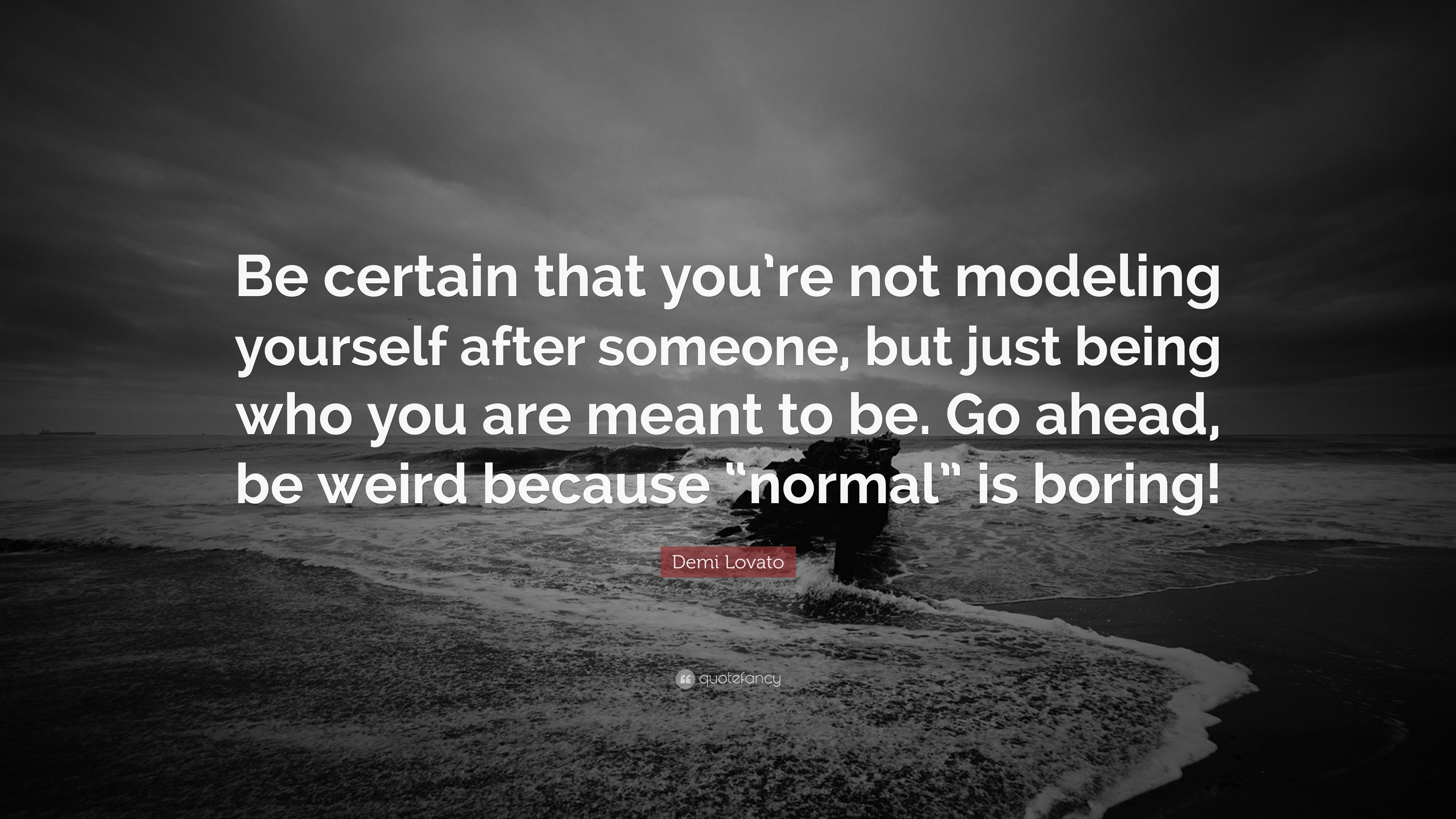 Demi Lovato Quote: “Be certain that you're not modeling yourself after someone, but just being who you are meant to be. Go ahead, be weird b.” (12 wallpaper)