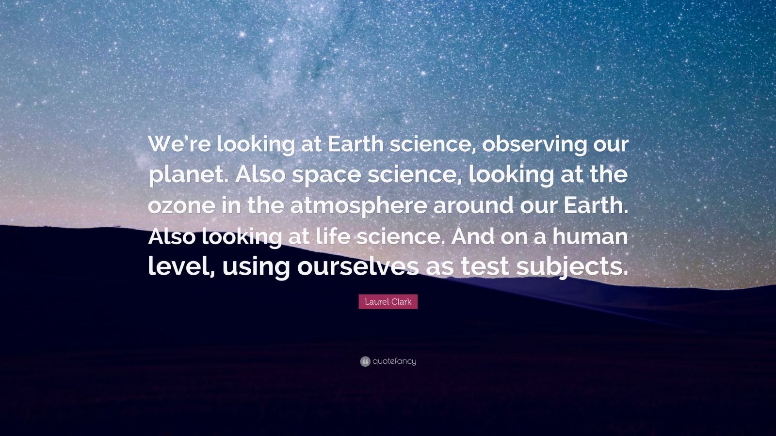Laurel Clark Quote: “We're looking at Earth science, observing our planet. Also space science, looking at the ozone in the atmosphere around .” (7 wallpaper)