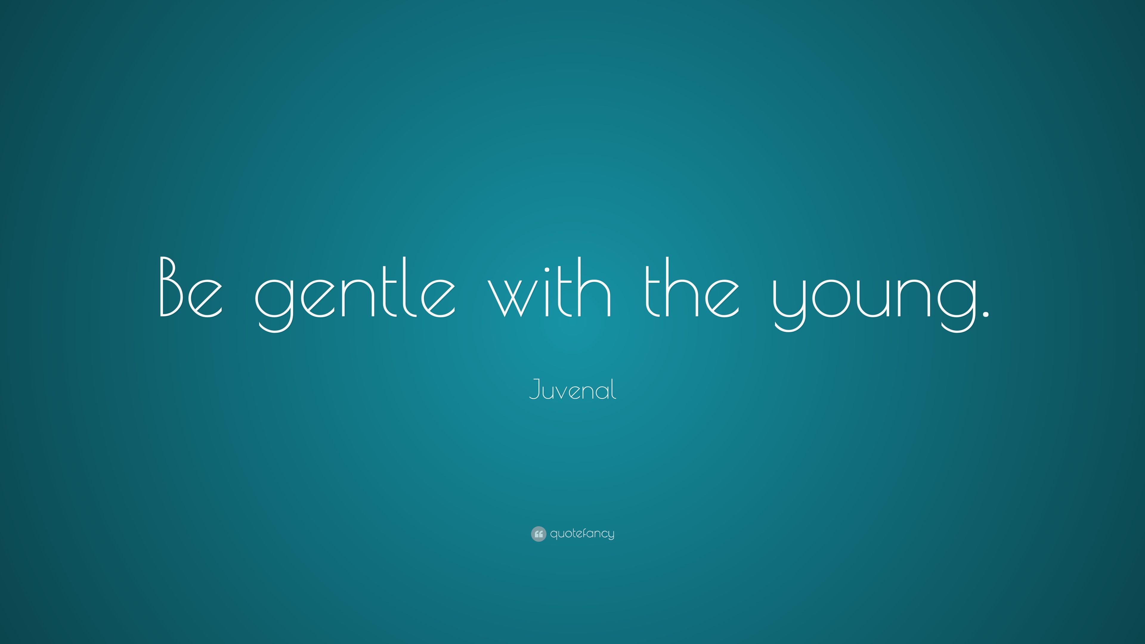 Juvenal Quote: “Be gentle with the young.” (7 wallpaper)