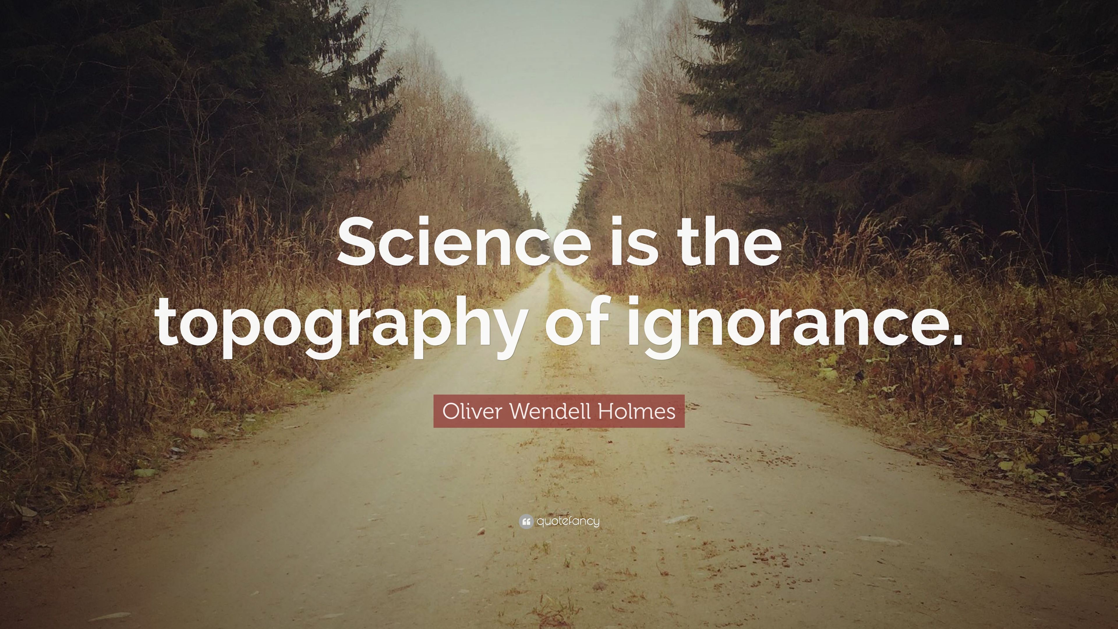 Oliver Wendell Holmes Quote: “Science is the topography of ignorance.” (10 wallpaper)