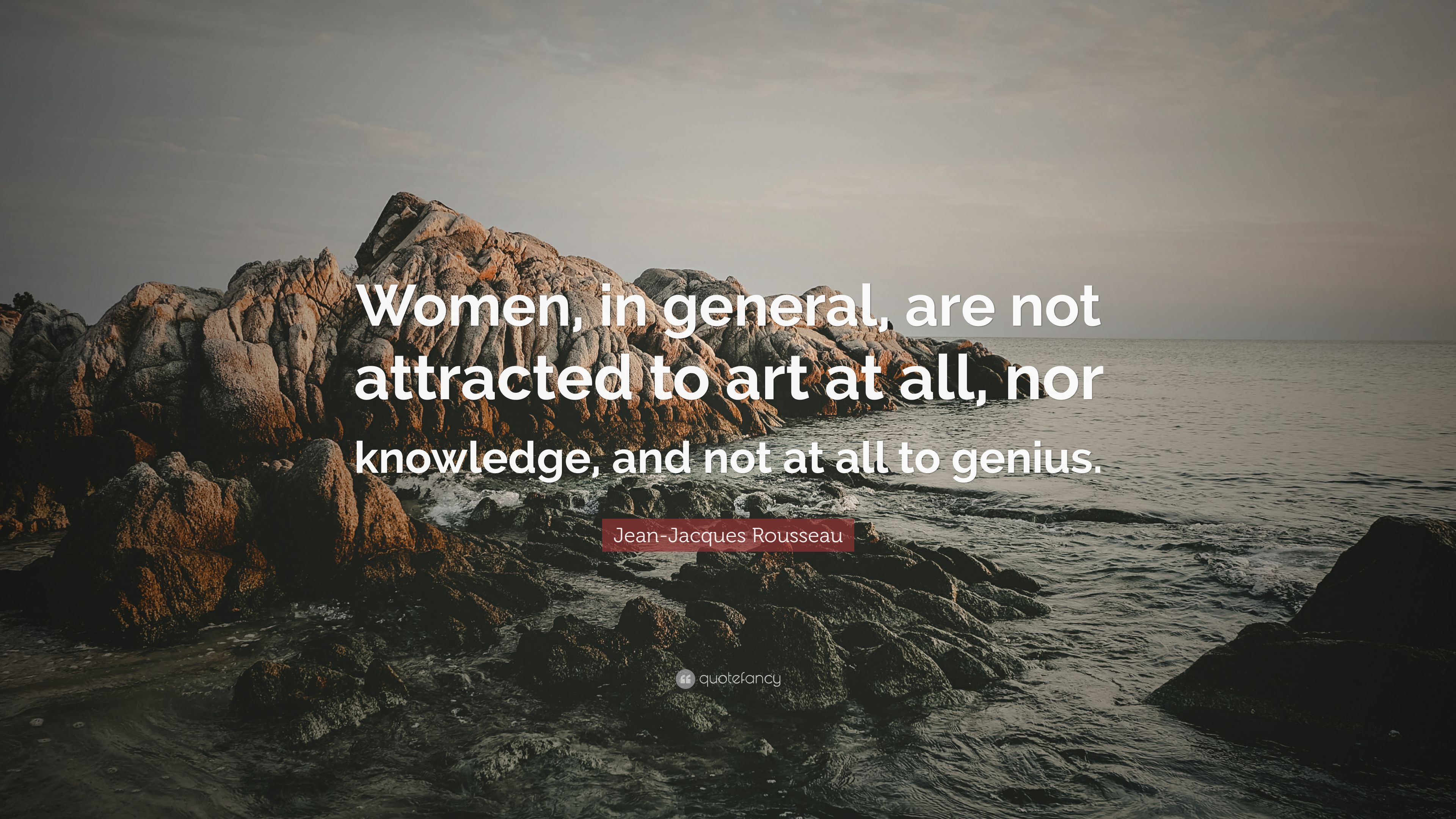 Jean Jacques Rousseau Quote: “Women, In General, Are Not Attracted To Art At All, Nor Knowledge, And Not At All To Genius.” (7 Wallpaper)