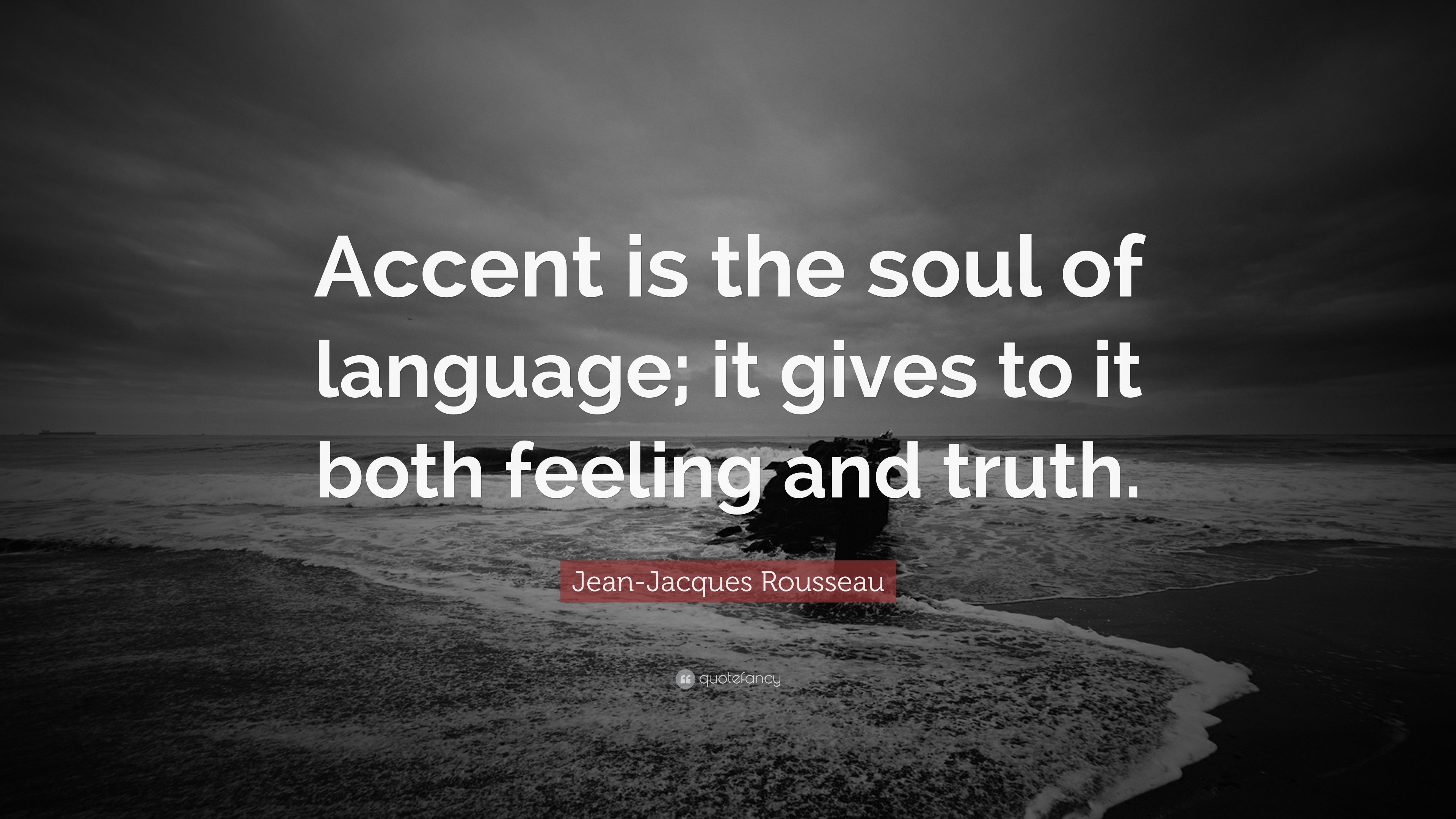 Jean Jacques Rousseau Quote: “Accent Is The Soul Of Language; It Gives To It Both Feeling And Truth.” (10 Wallpaper)