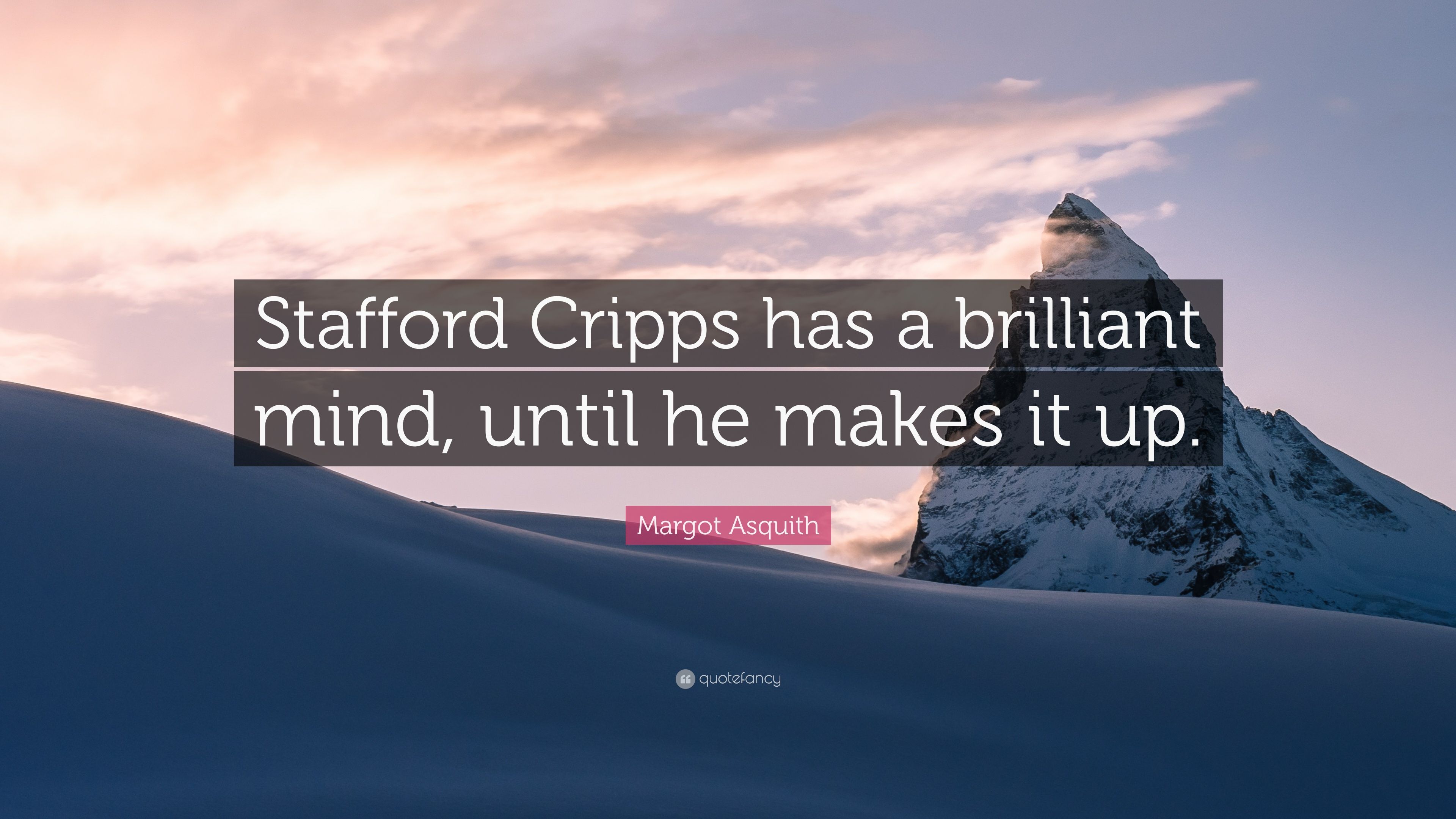 Margot Asquith Quote: “Stafford Cripps has a brilliant mind, until he makes it up.” (7 wallpaper)