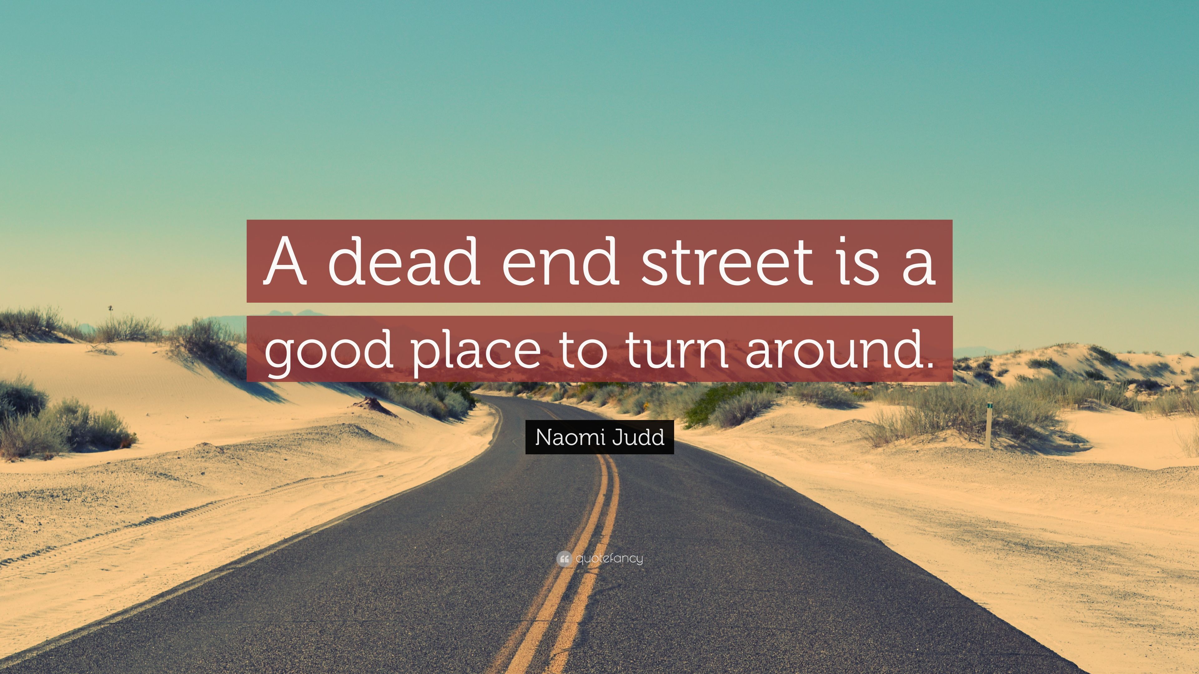 Naomi Judd Quote: “A dead end street is a good place to turn around.” (7 wallpaper)