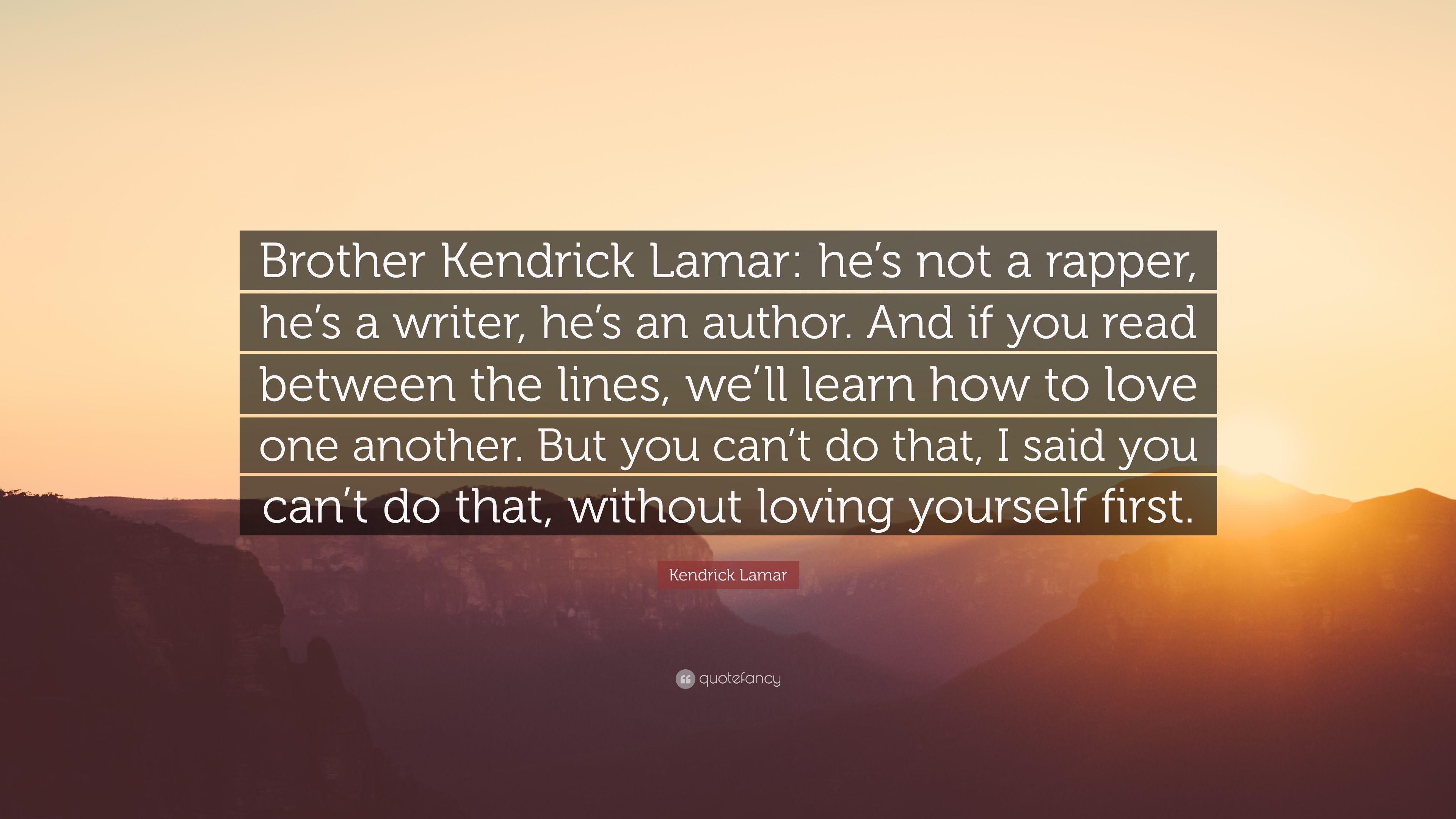 Kendrick Lamar Quote: “Brother Kendrick Lamar: he's not a rapper, he's a writer, he's an author. And if you read between the lines, we'll learn.” (7 wallpaper)