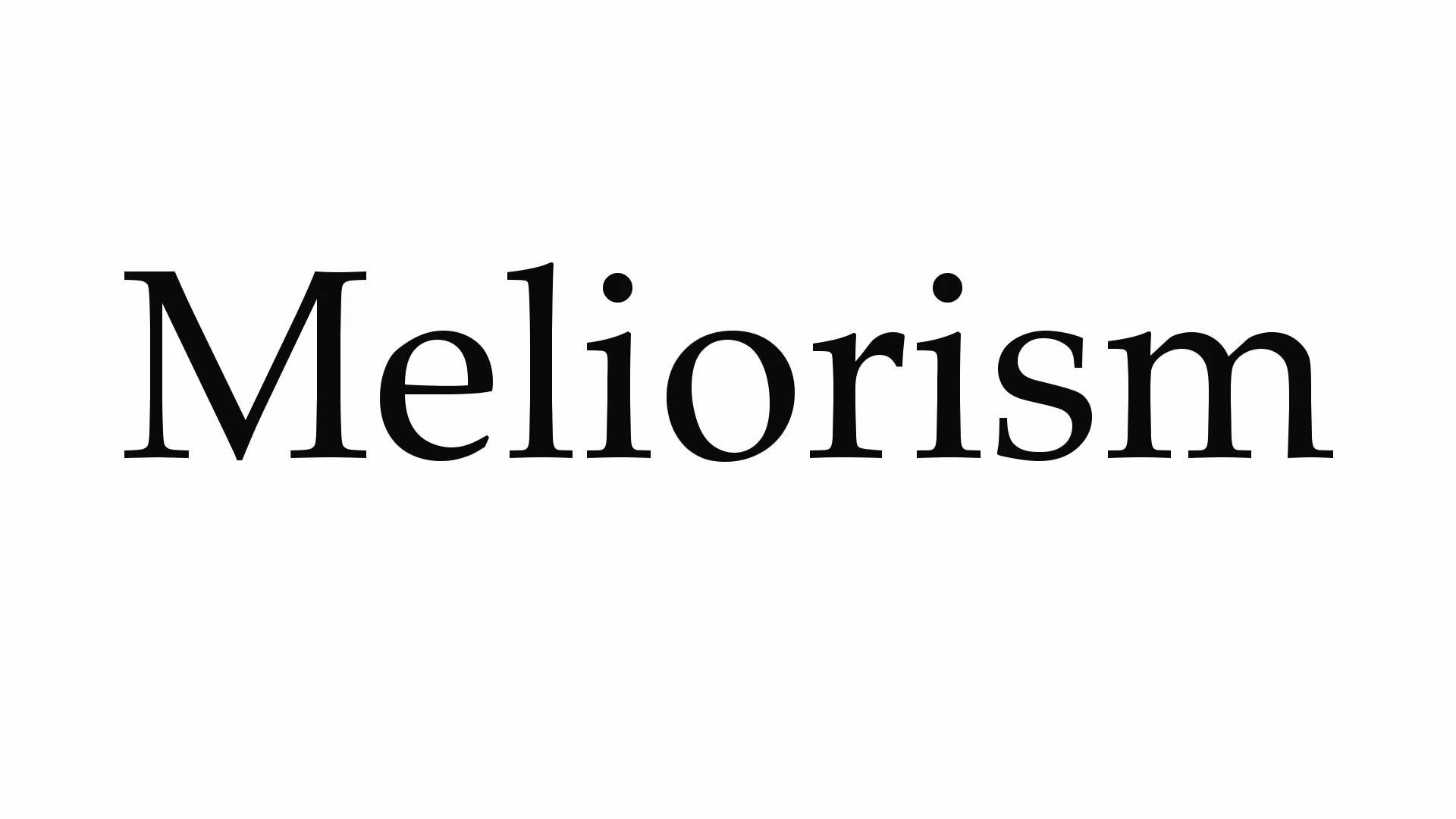 How to Pronounce Meliorism. How to pronounce, Human condition, Beliefs