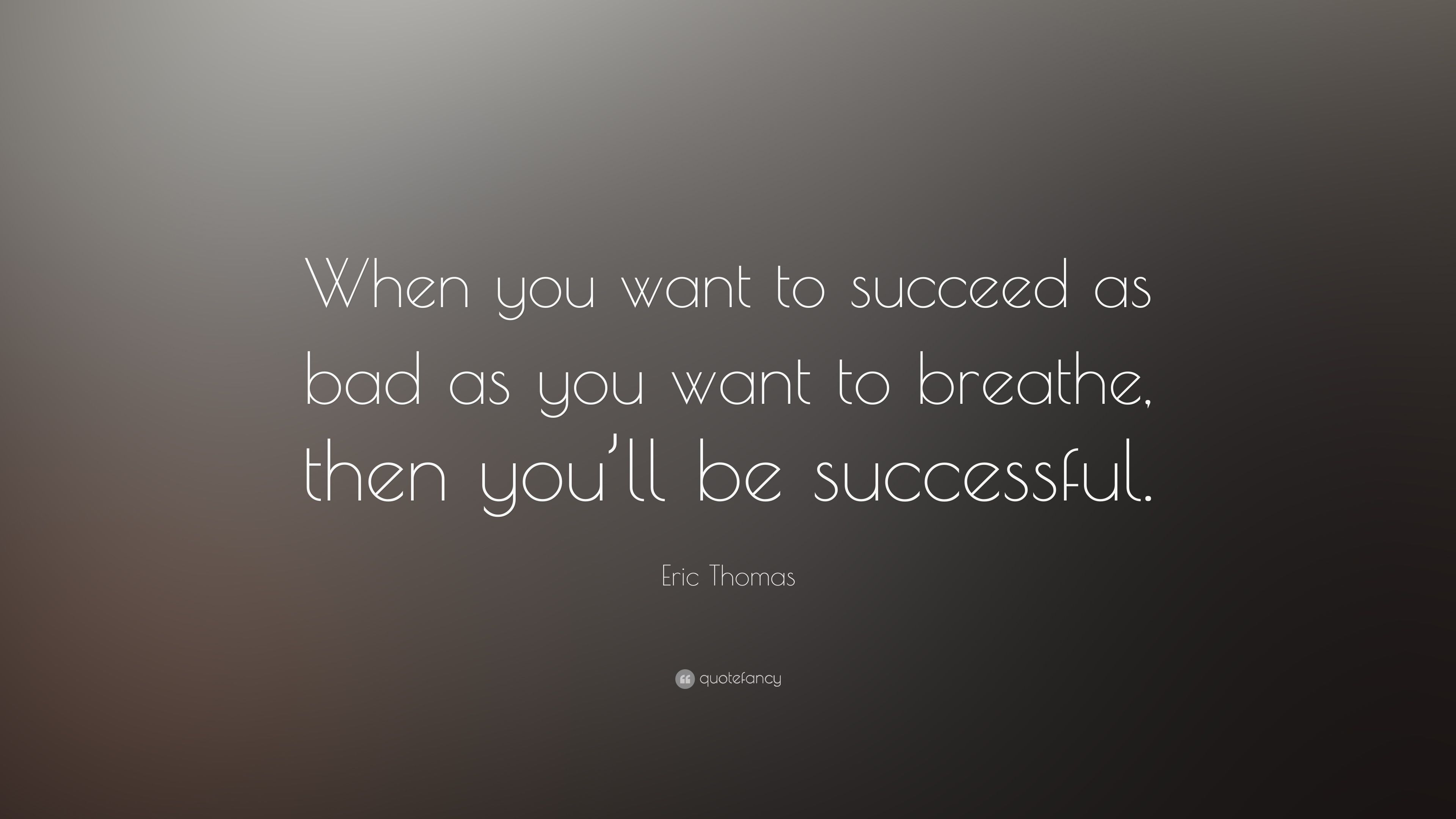 Eric Thomas Quote: “When you want to succeed as bad as you want to breathe, then you'll be successful.” (29 wallpaper)