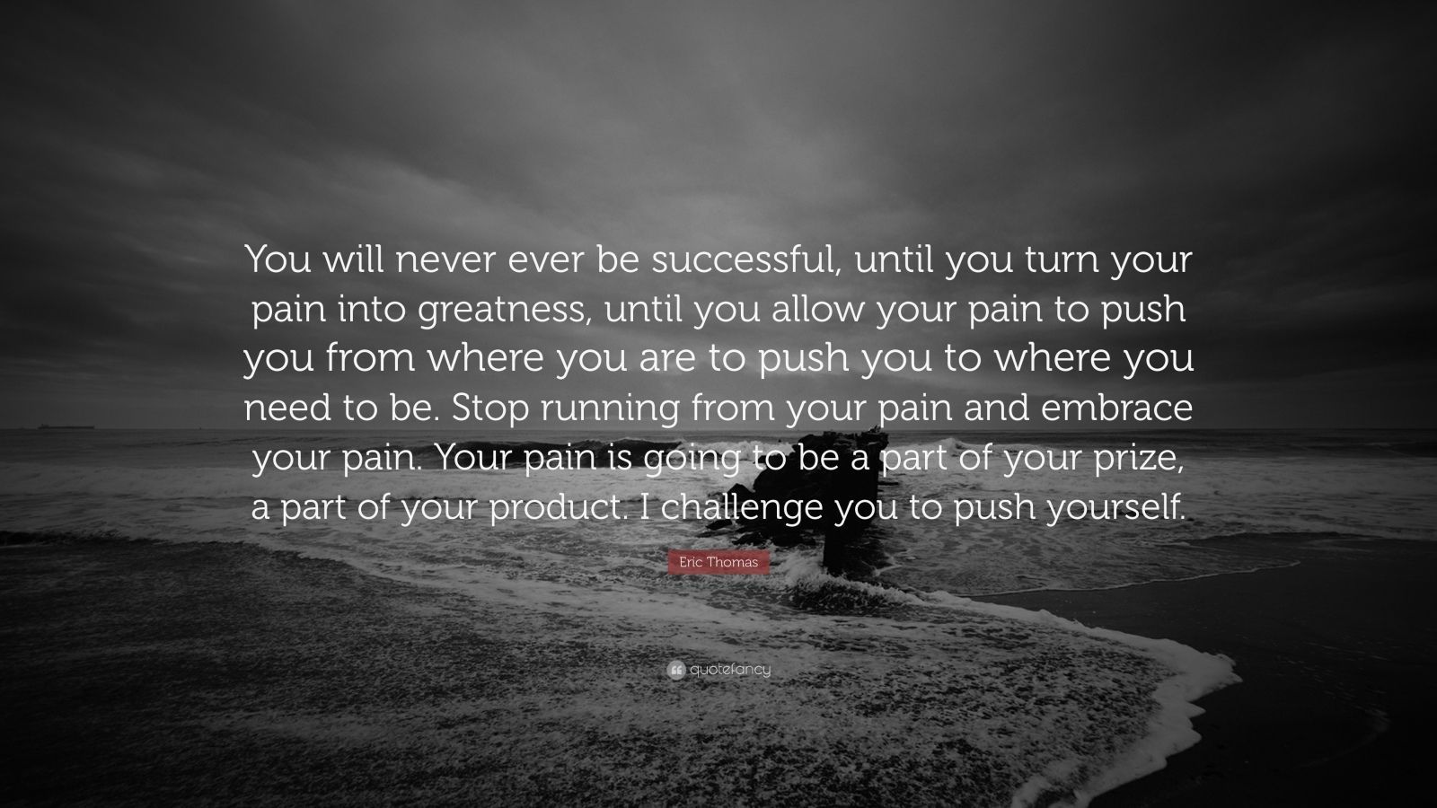 Eric Thomas Quote: “You will never ever be successful, until you turn your pain into greatness, until you allow your pain to push you from w.” (14 wallpaper)