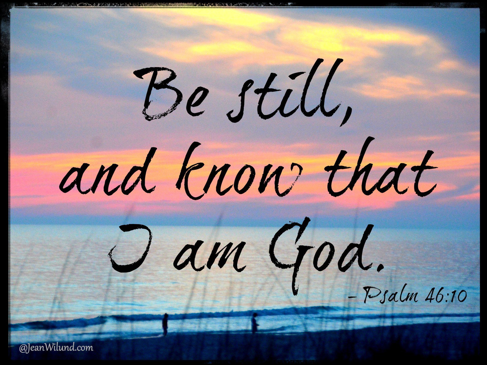 Praise Picture ~ Be Still, and Know That I Am God.