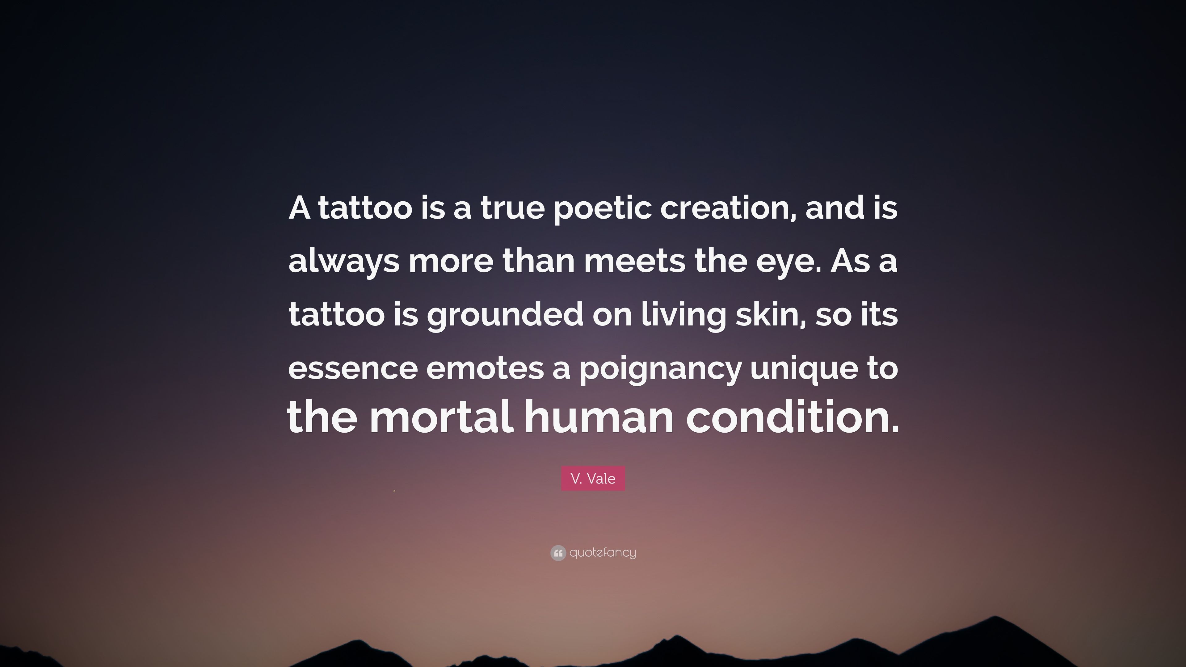 V. Vale Quote: “A tattoo is a true poetic creation, and is always more than meets the eye. As a tattoo is grounded on living skin, so it.” (7 wallpaper)