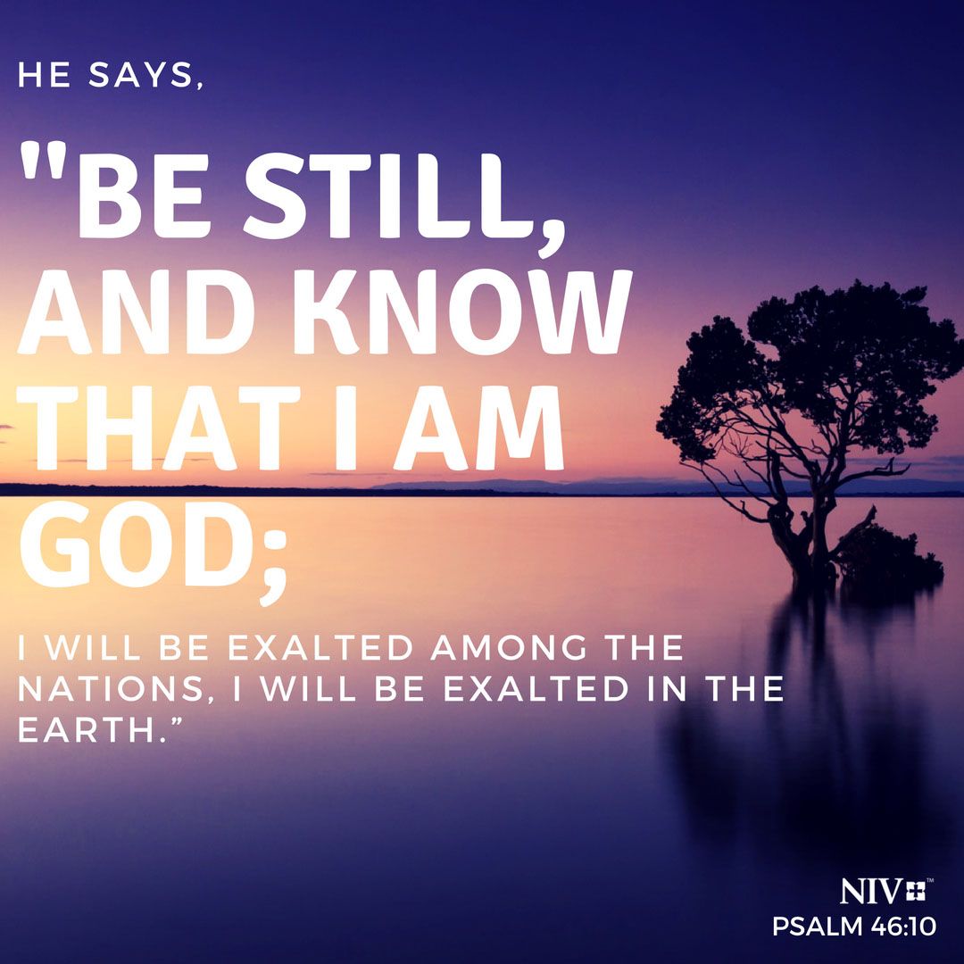 The Bible on Twitter: He says, “Be still, and know that I am God; I will be exalted among the nations, I will be exalted in the earth.”