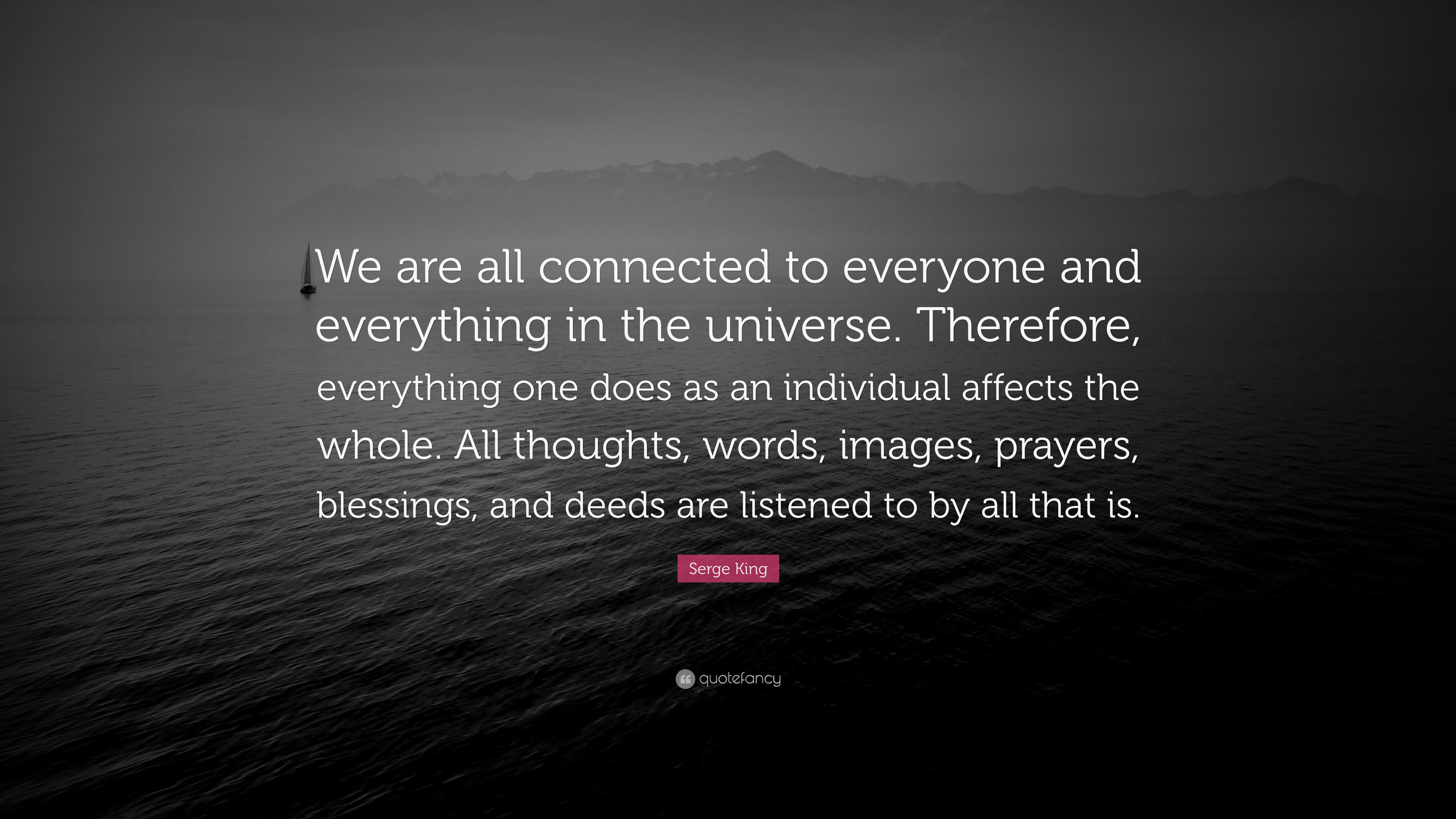 Serge King Quote: “We are all connected to everyone and everything in the universe. Therefore, everything one does as an individual affects.” (7 wallpaper)