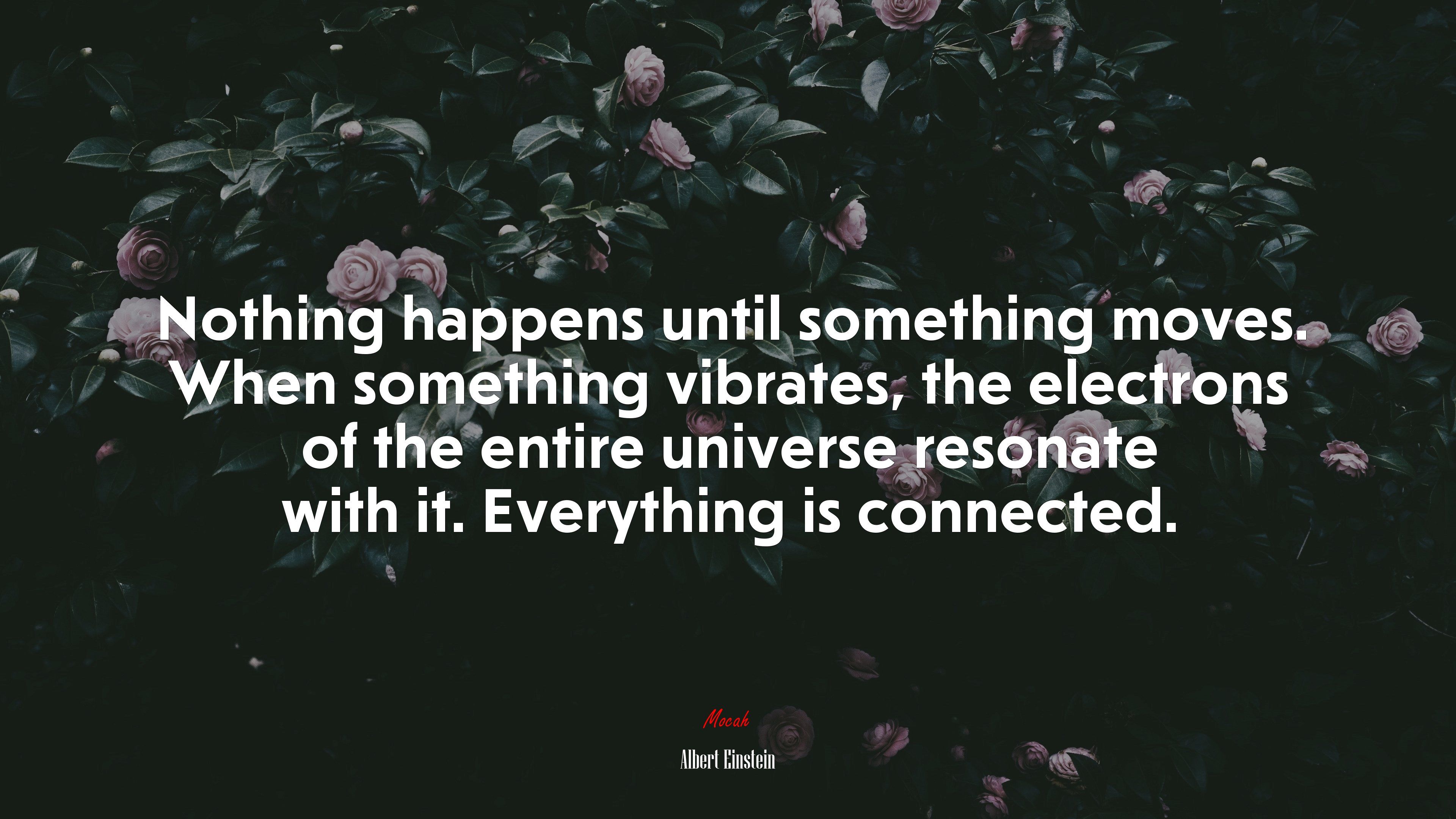 Nothing happens until something moves. When something vibrates, the electrons of the entire universe resonate with it. Everything is connected. Albert Einstein quote, 4k wallpaper. Mocah.org HD Desktop Wallpaper