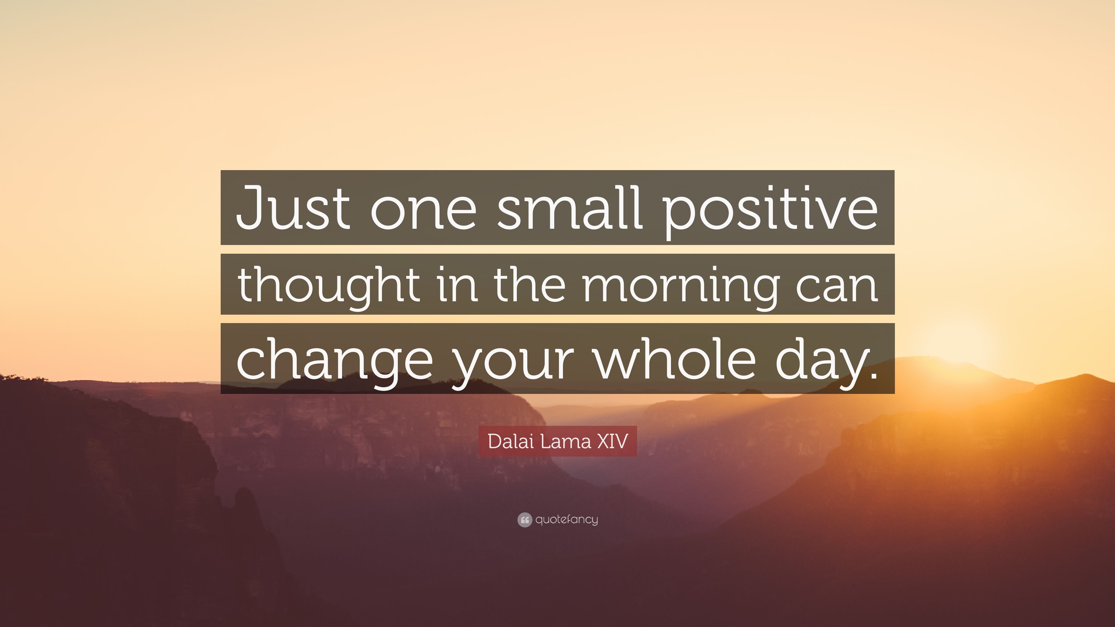 Dalai Lama XIV Quote: “Just one small positive thought in the morning can change your whole day.” (12 wallpaper)