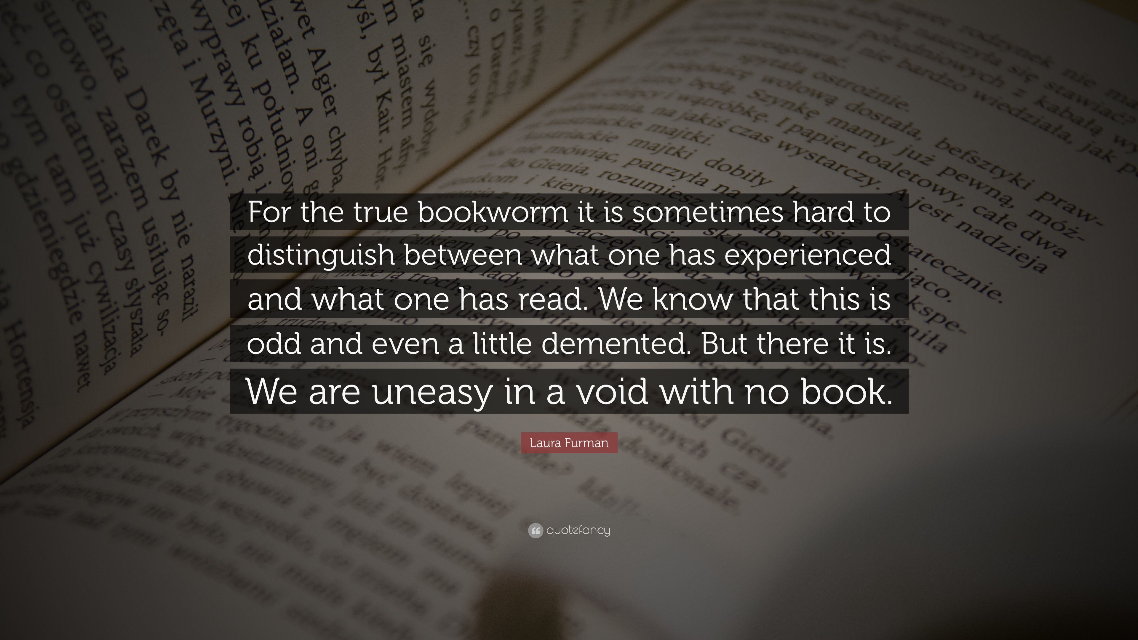 Laura Furman Quote: “For the true bookworm it is sometimes hard to distinguish between what one has experienced and what one has read. We kno.” (7 wallpaper)