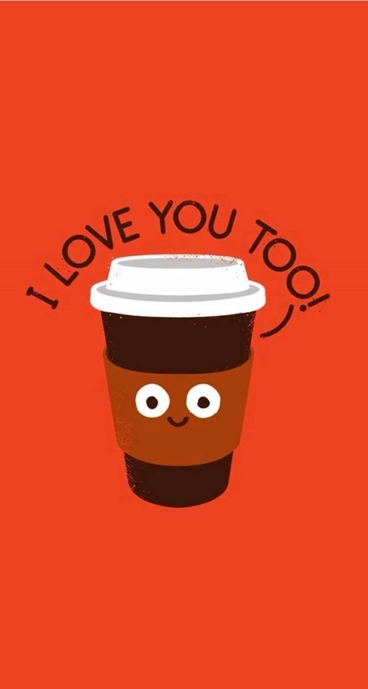 I love you too. iPhone wallpaper, Coffee wallpaper, Wallpaper