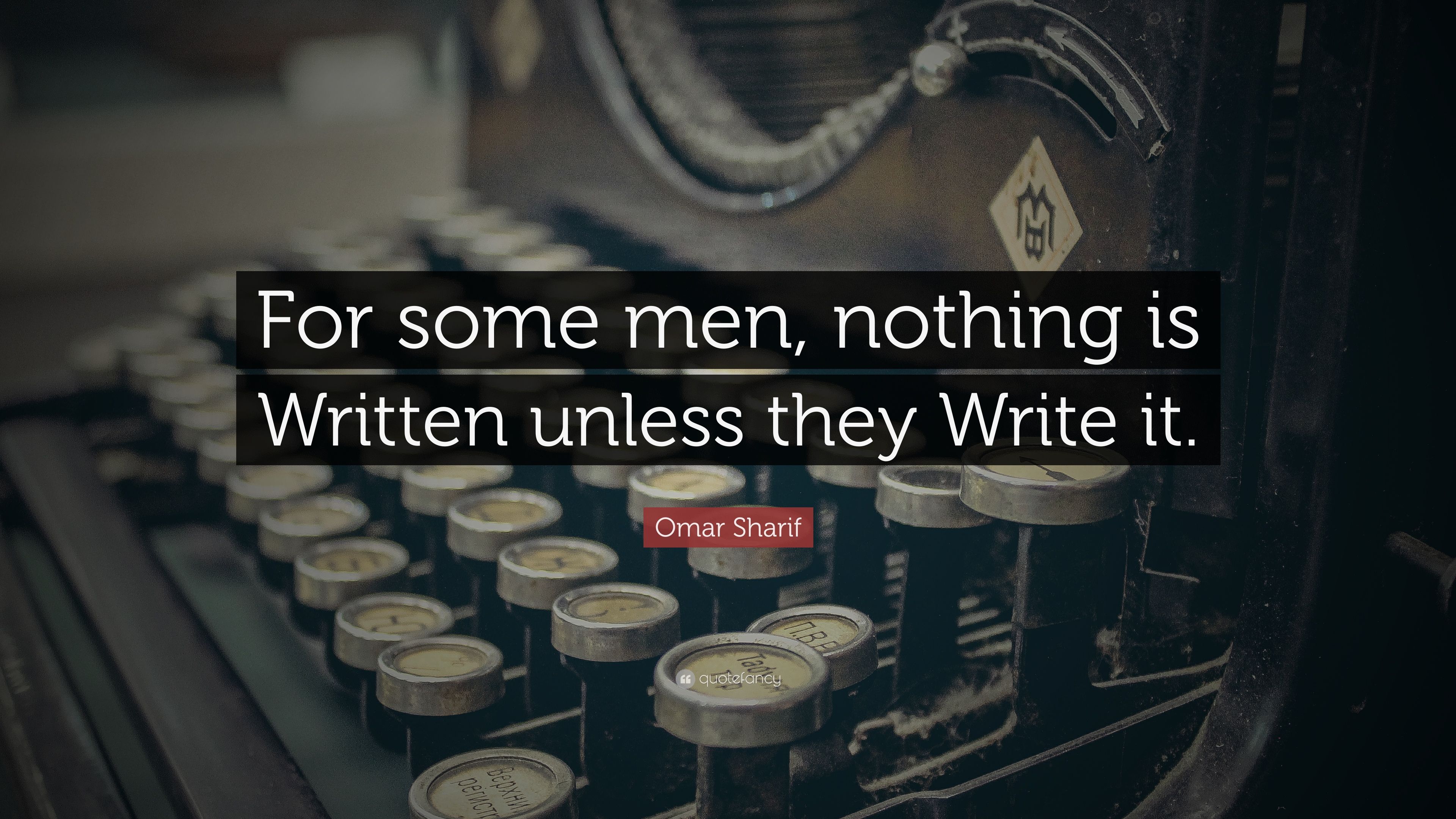 Omar Sharif Quote: "For some men, nothing is Written unless they Write...