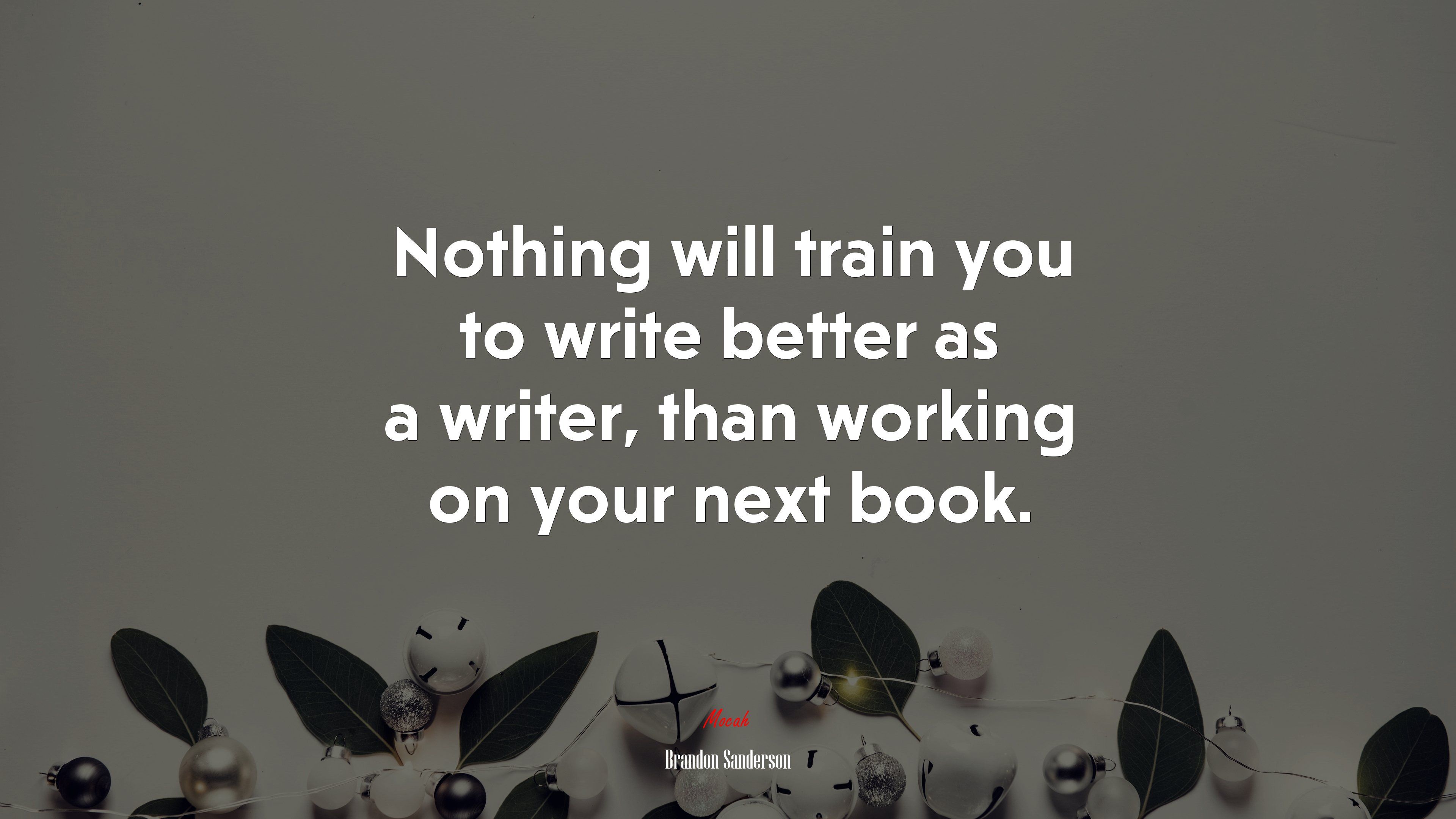 Nothing will train you to write better as a writer, than working on your next book. Brandon Sanderson quote, 4k wallpaper. Mocah.org HD Desktop Wallpaper