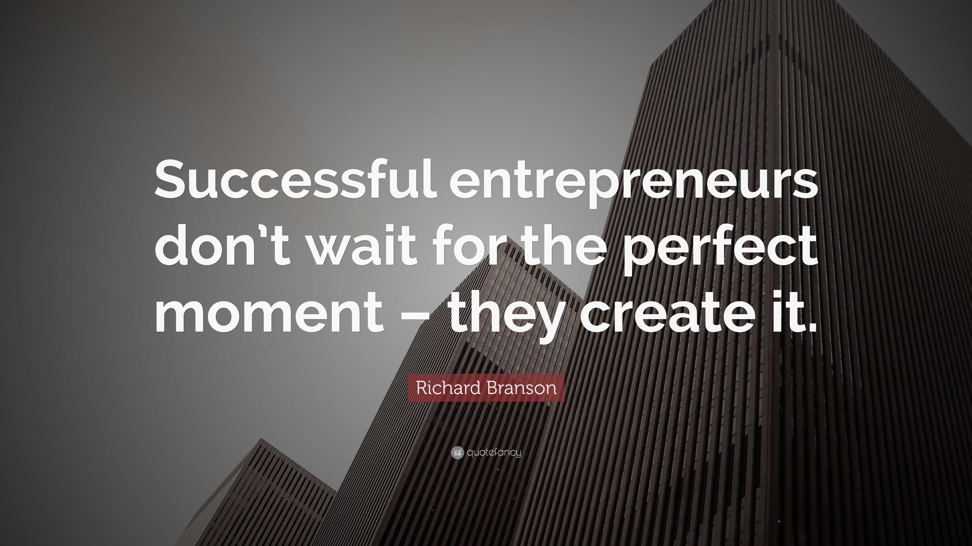Richard Branson Quote: “Successful entrepreneurs don't wait for the perfect moment