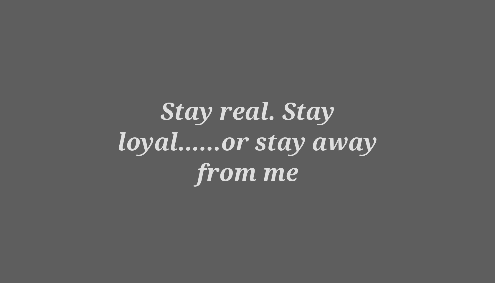 Quote: Stay real. Stay loyal..or stay away from me poster