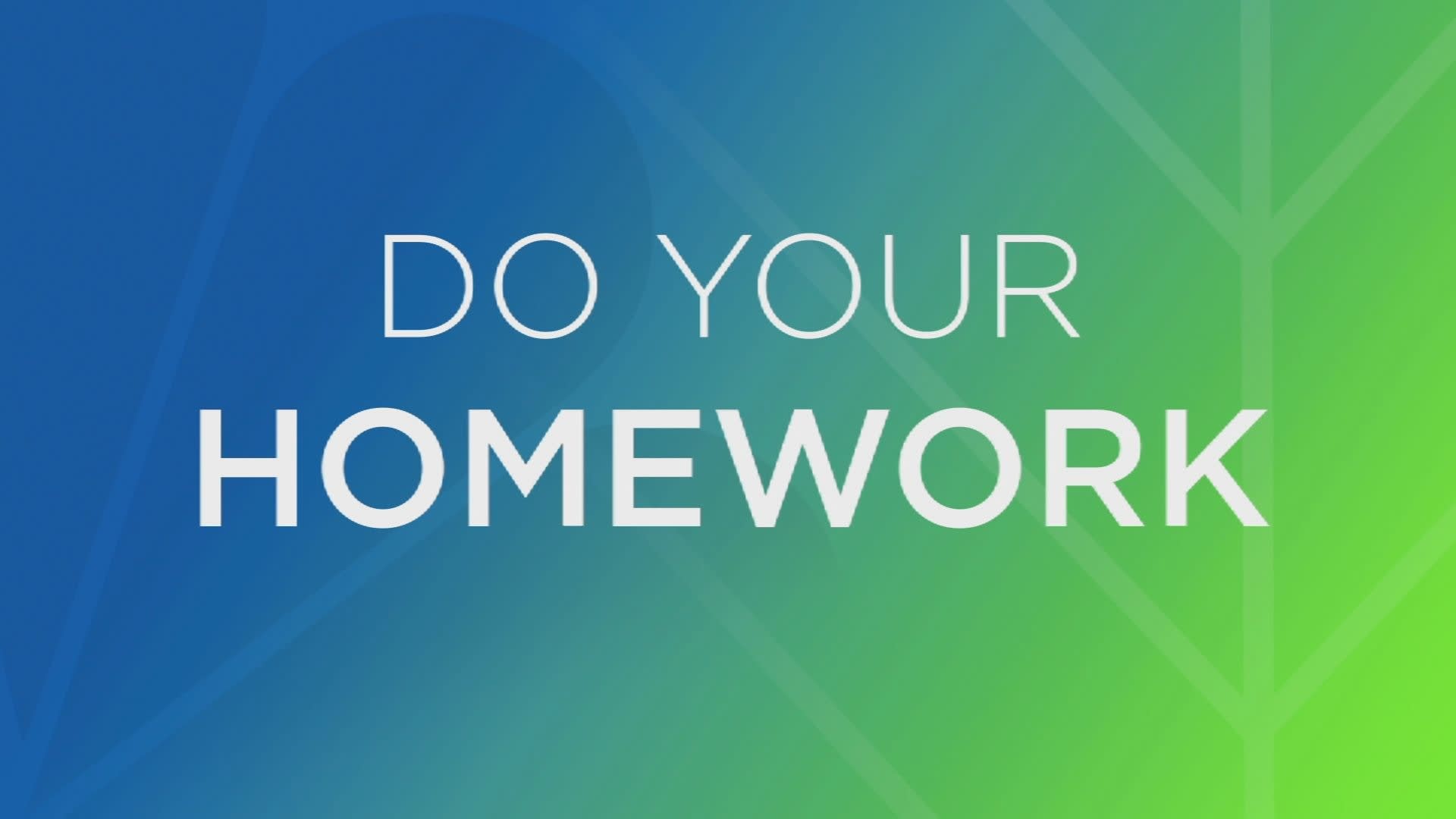 Do your homework