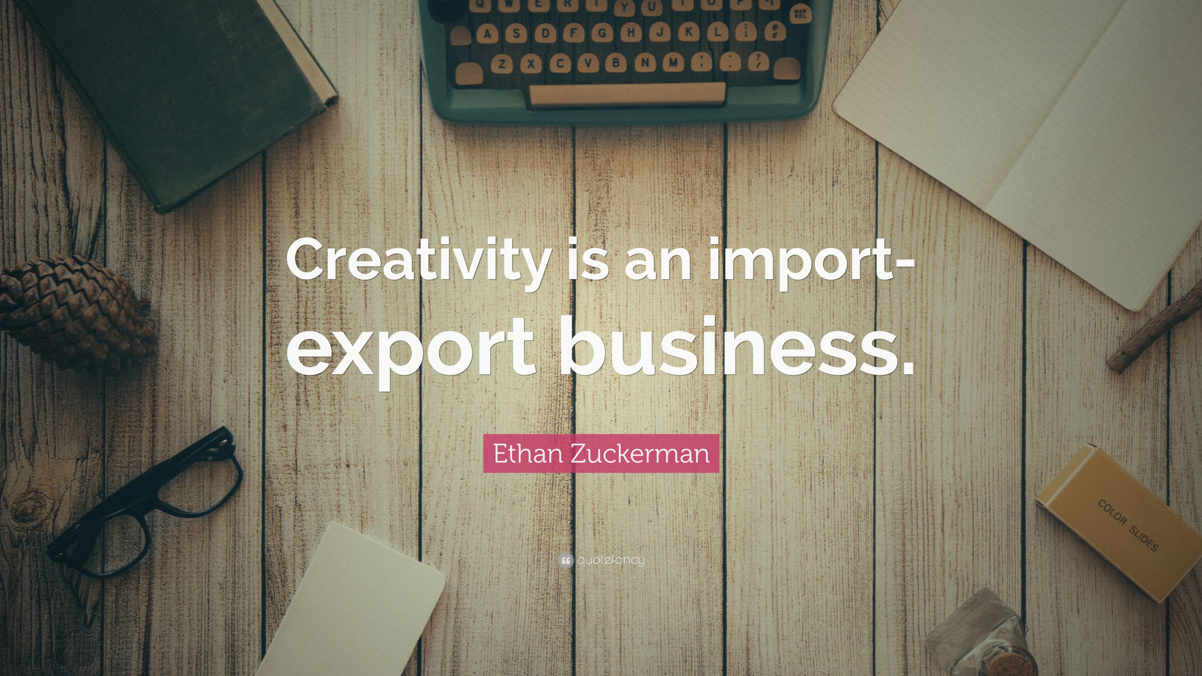Ethan Zuckerman Quote: “Creativity Is An Import Export Business.”