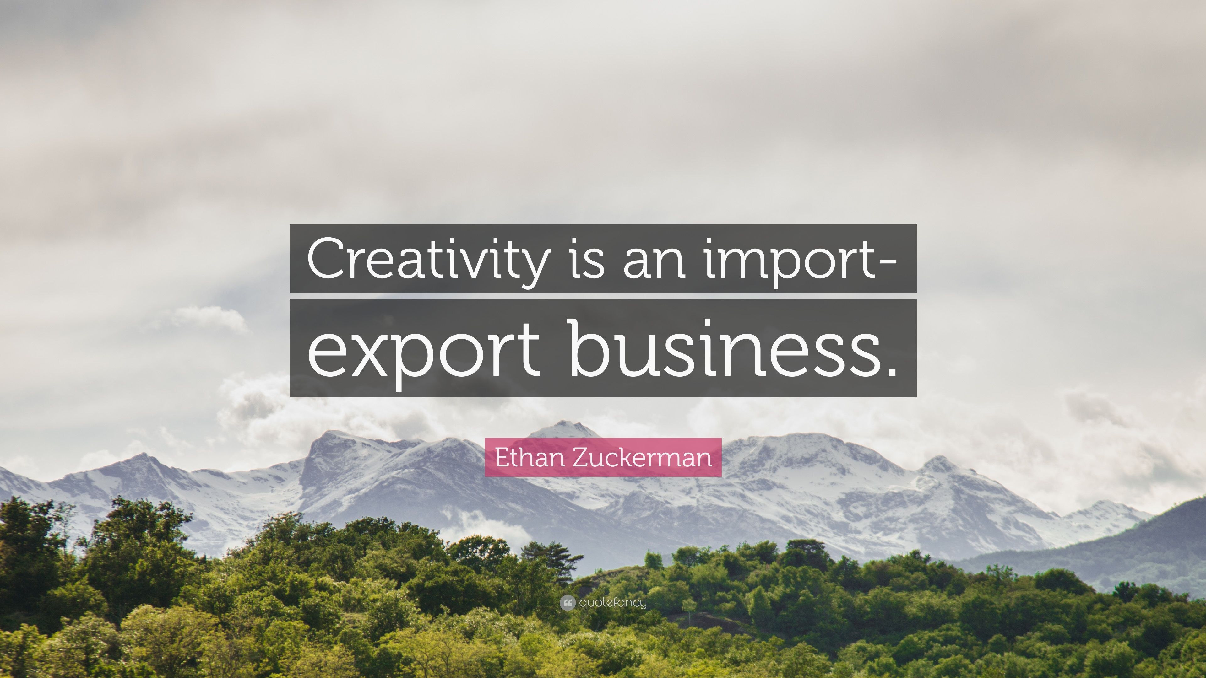 Ethan Zuckerman Quote: “Creativity Is An Import Export Business.” (9 Wallpaper)