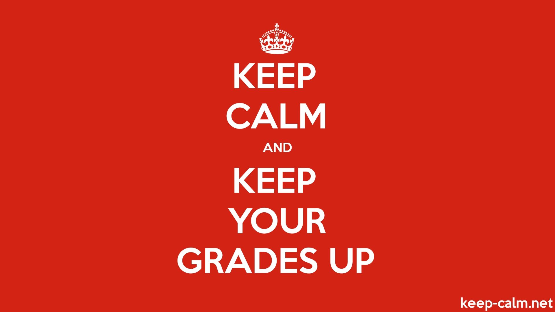 KEEP CALM AND KEEP YOUR GRADES UP
