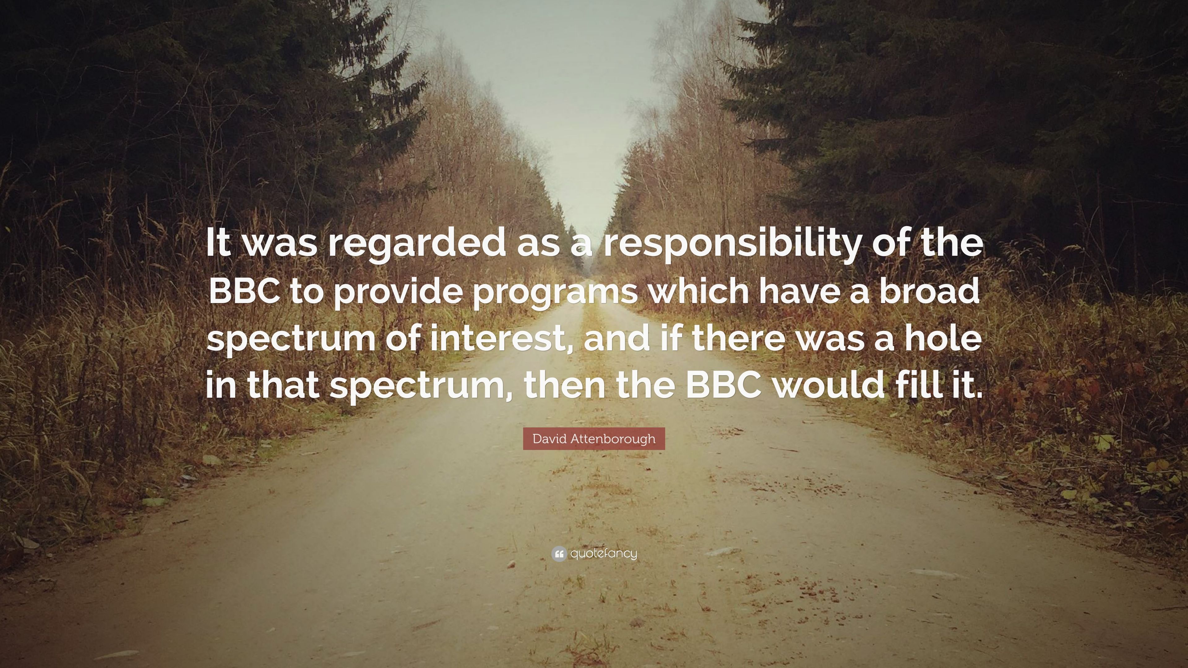David Attenborough Quote: “It was regarded as a responsibility of the BBC to provide programs which have a broad spectrum of interest, and if there.” (7 wallpaper)