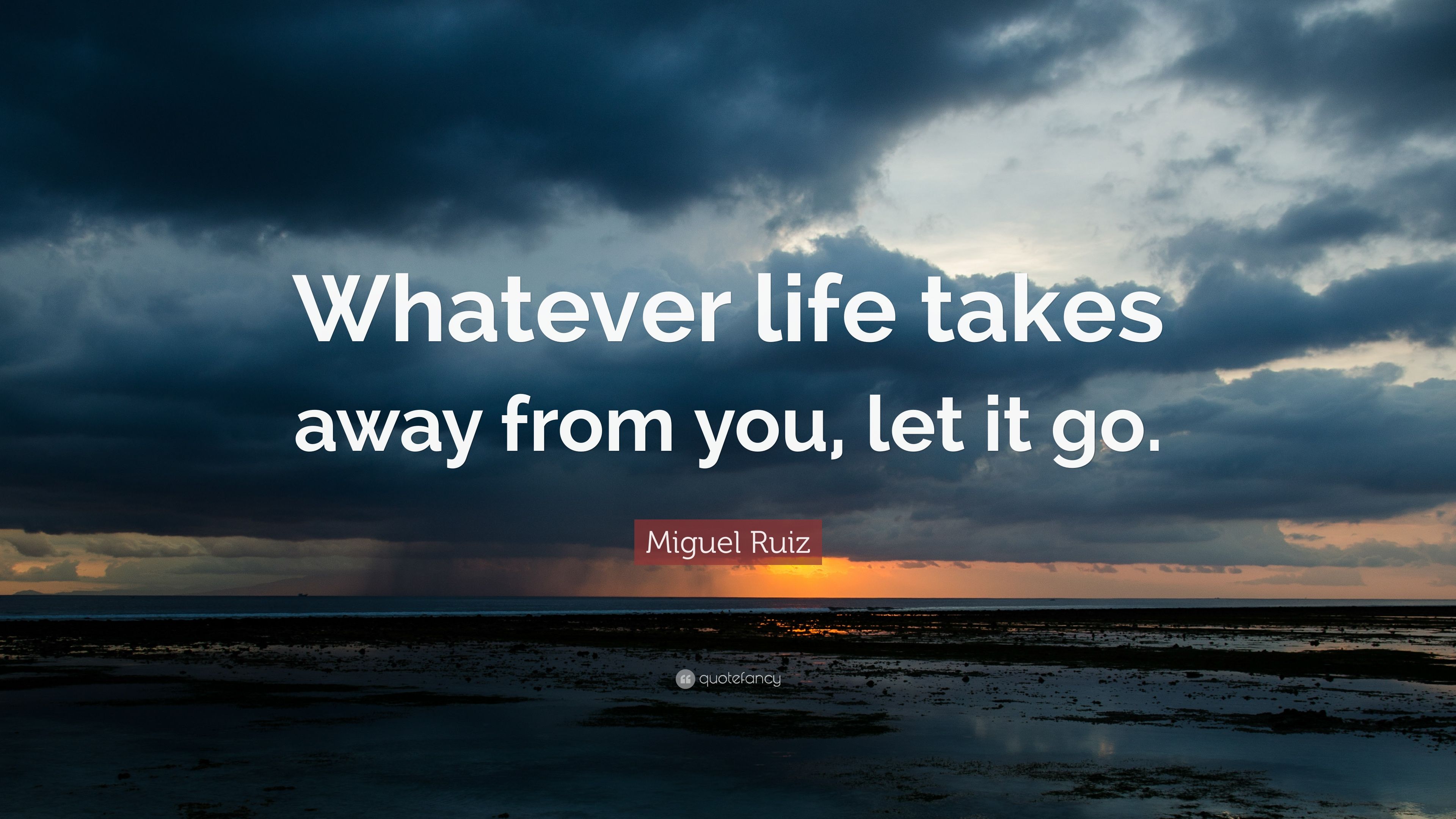 Miguel Ruiz Quote: “Whatever life takes away from you, let it go.” (11 wallpaper)