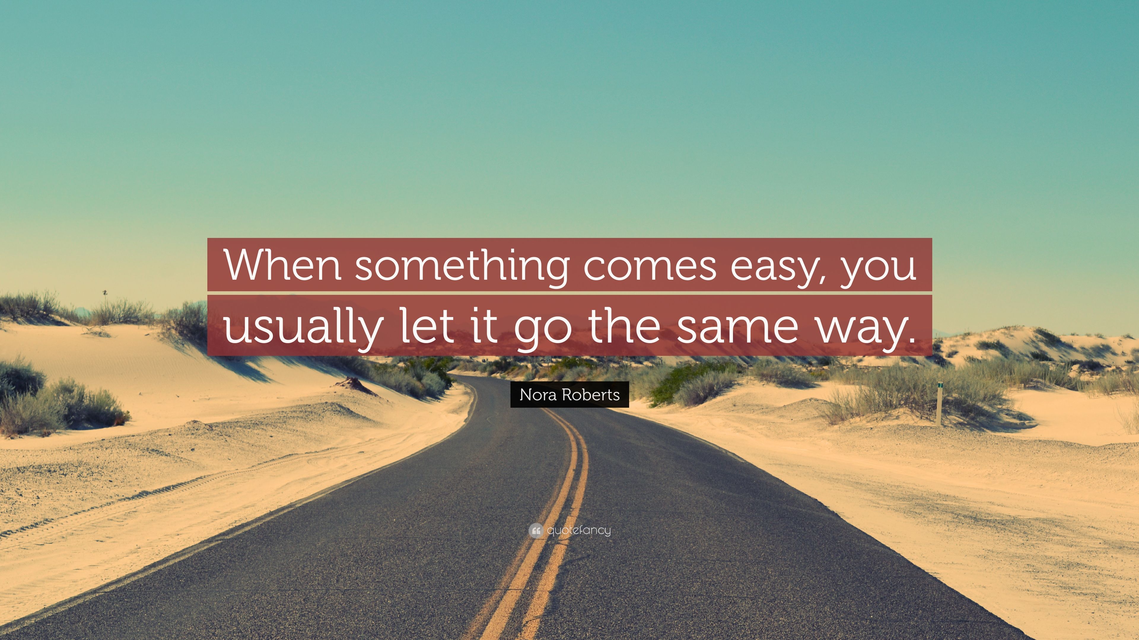 Nora Roberts Quote: “When something comes easy, you usually let it go the same way.” (7 wallpaper)