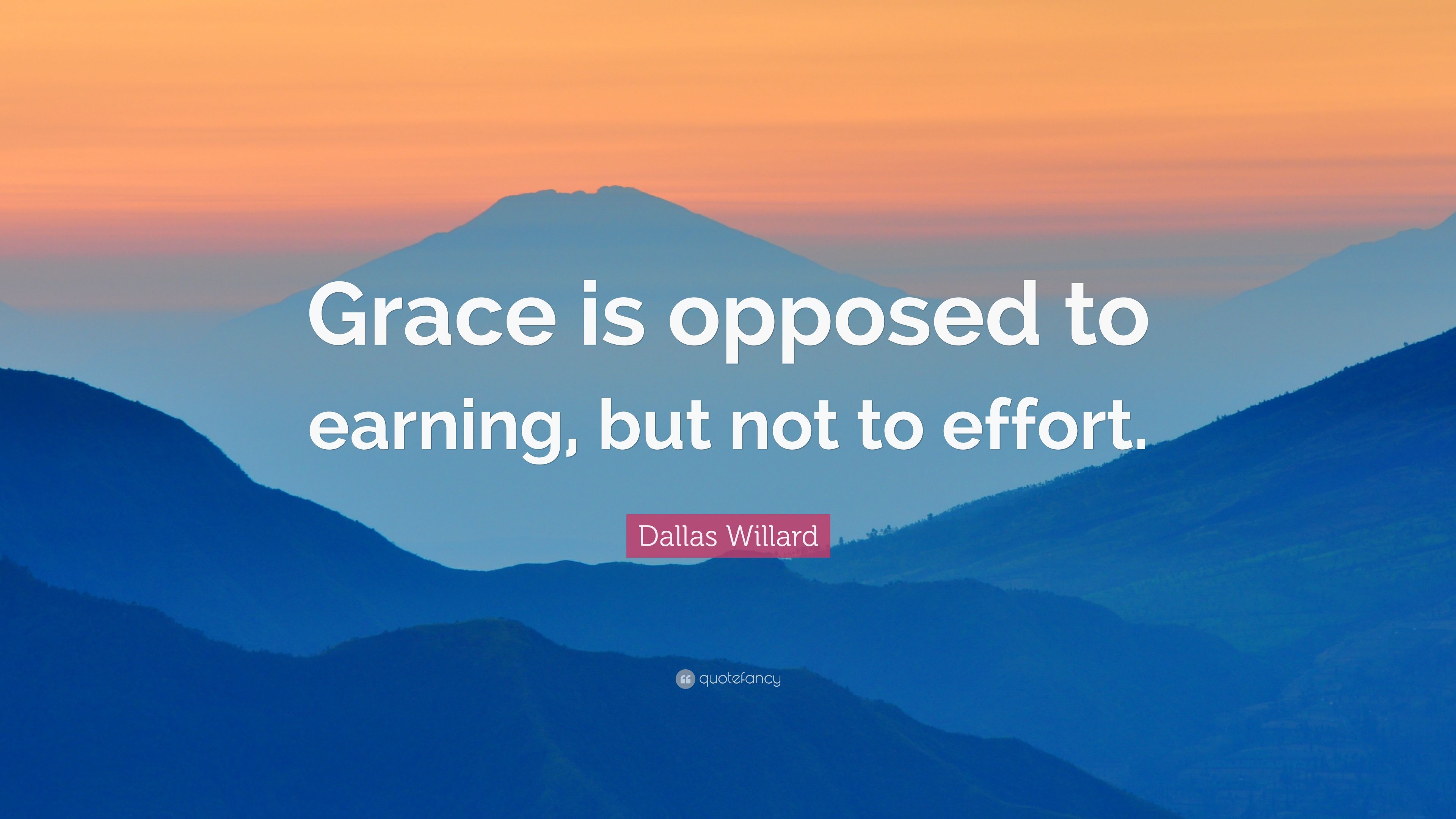 Dallas Willard Quote: “Grace is opposed to earning, but not to effort.” (10 wallpaper)