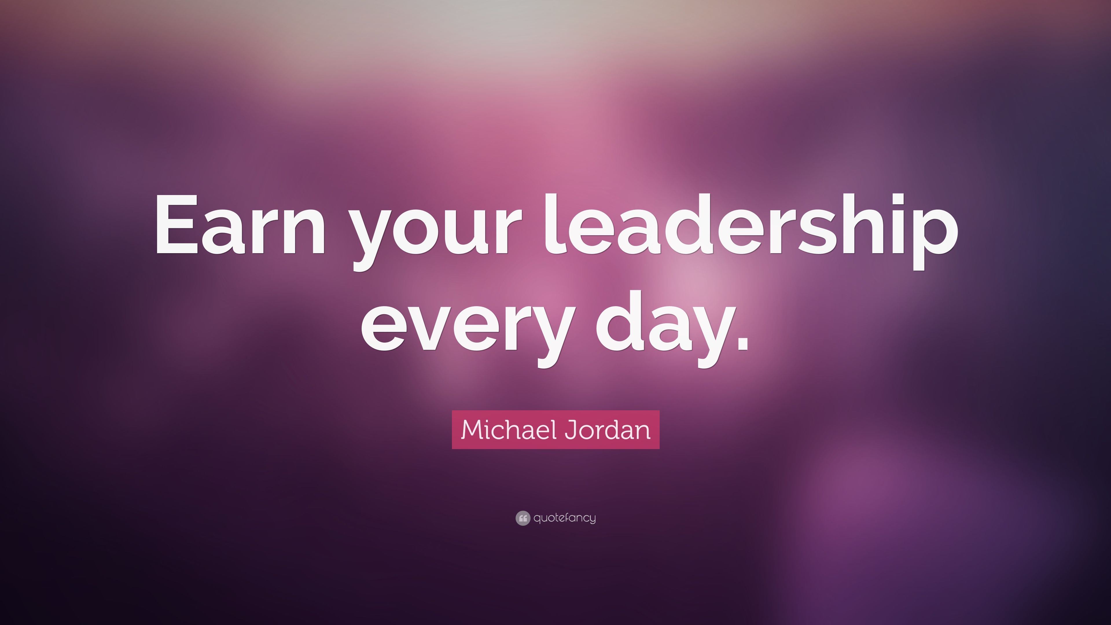 Michael Jordan Quote: “Earn your leadership every day.” (23 wallpaper)