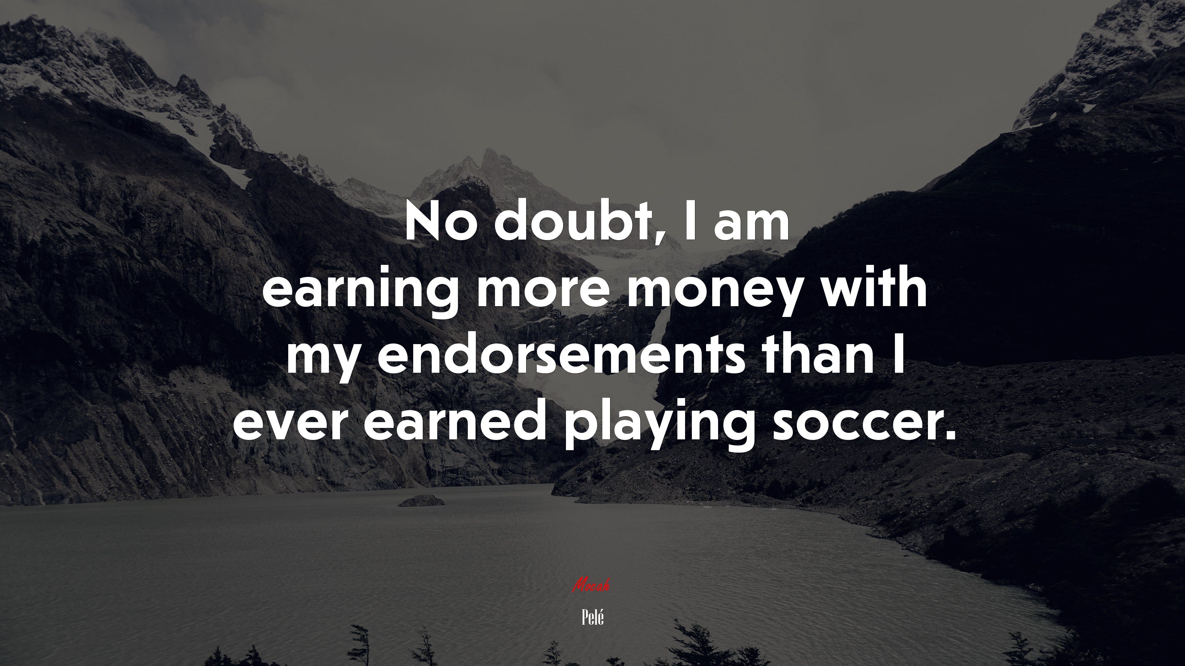 No doubt, I am earning more money with my endorsements than I ever earned playing soccer. Pelé quote, 4k wallpaper. Mocah.org HD Desktop Wallpaper