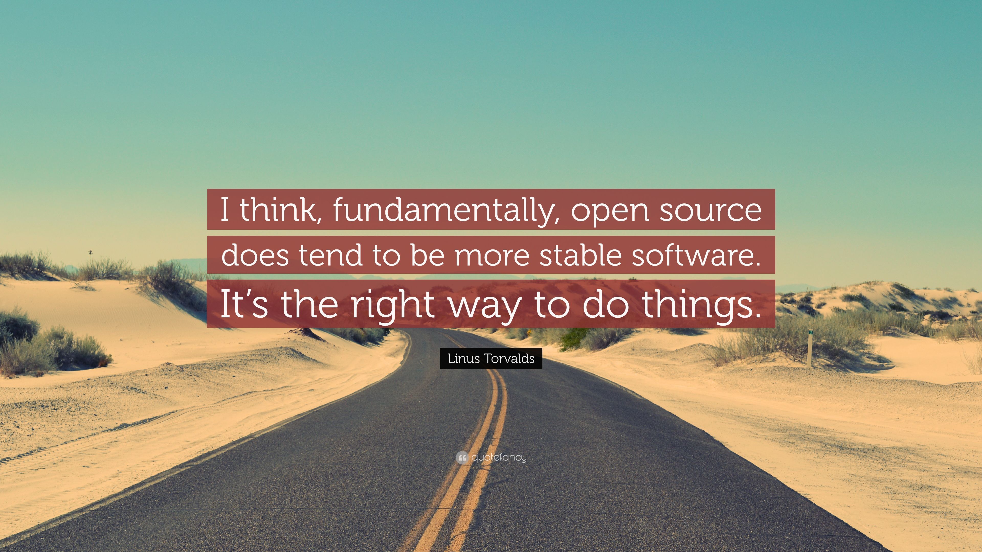 Linus Torvalds Quote: “I think, fundamentally, open source does tend to be more stable software. It's the right way to do things.” (9 wallpaper)