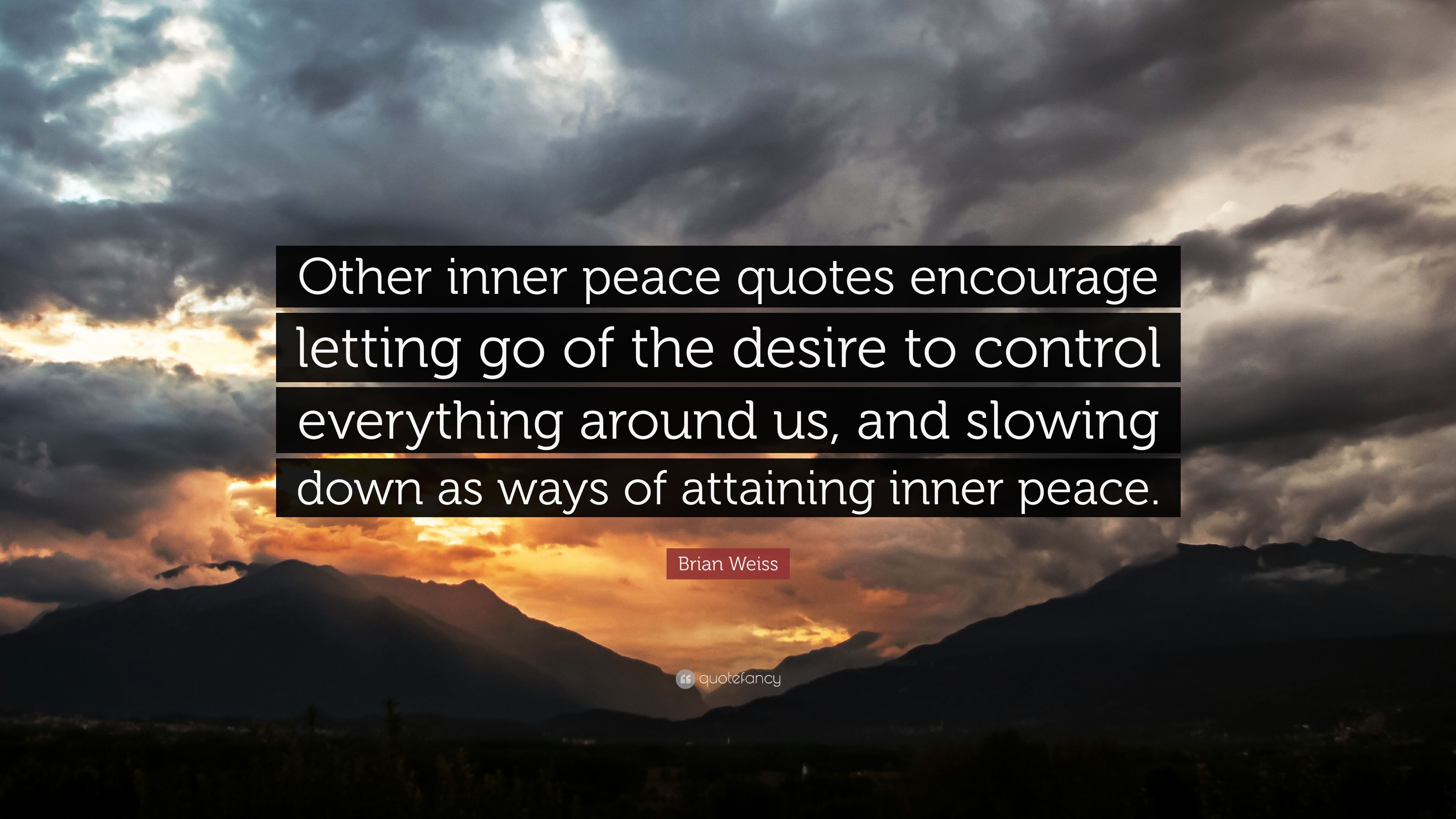 Brian Weiss Quote: “Other inner peace quotes encourage letting go of the desire to control everything around us, and slowing down as ways of.” (7 wallpaper)