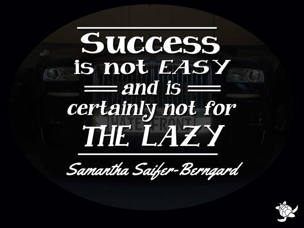 success is not easy and is certainly not for the lazy. Words of wisdom, Quote of the day, Success