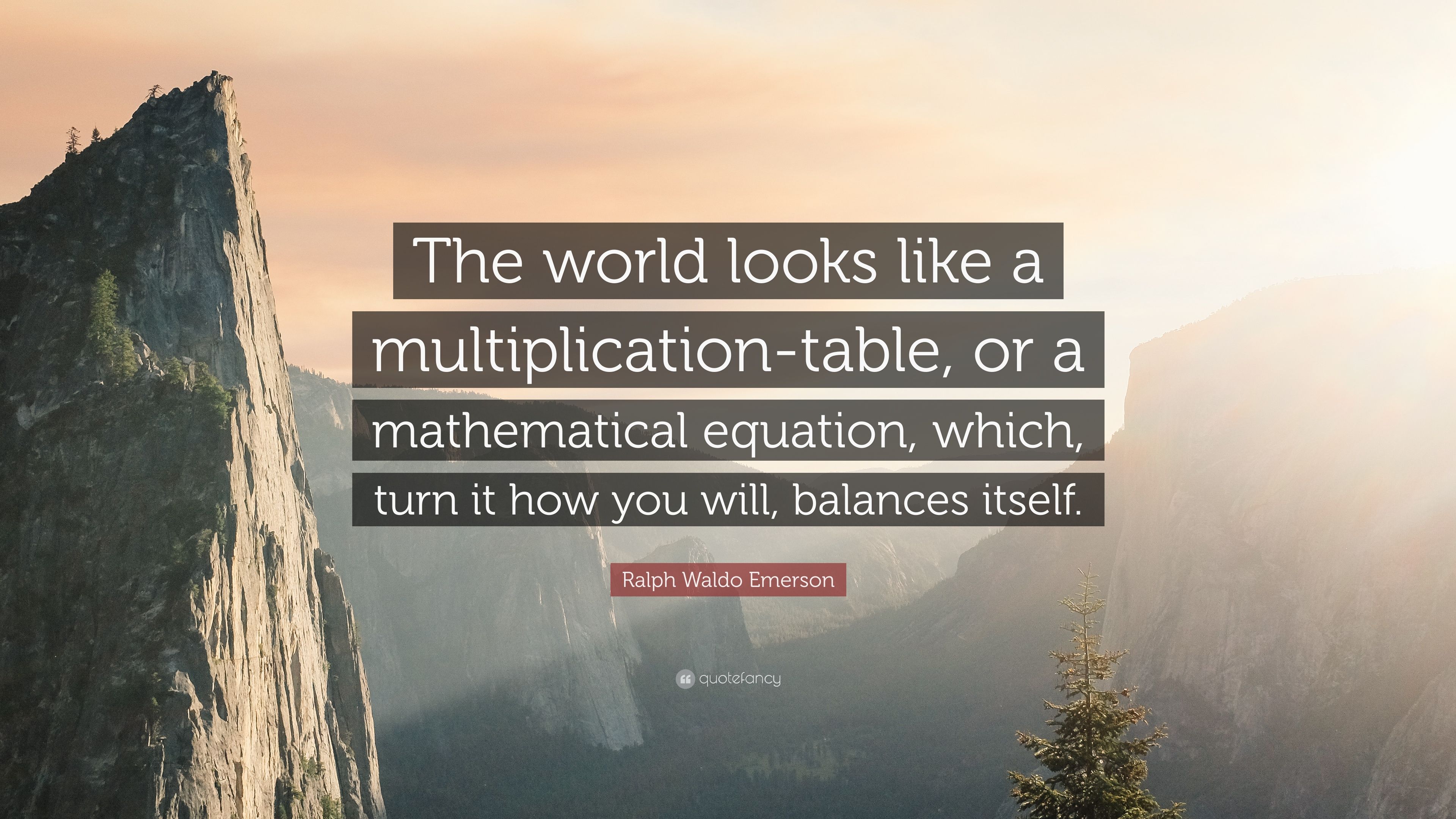 Ralph Waldo Emerson Quote: “The World Looks Like A Multiplication Table, Or A Mathematical Equation, Which, Turn It How You Will, Balances Itself.” (12 Wallpaper)