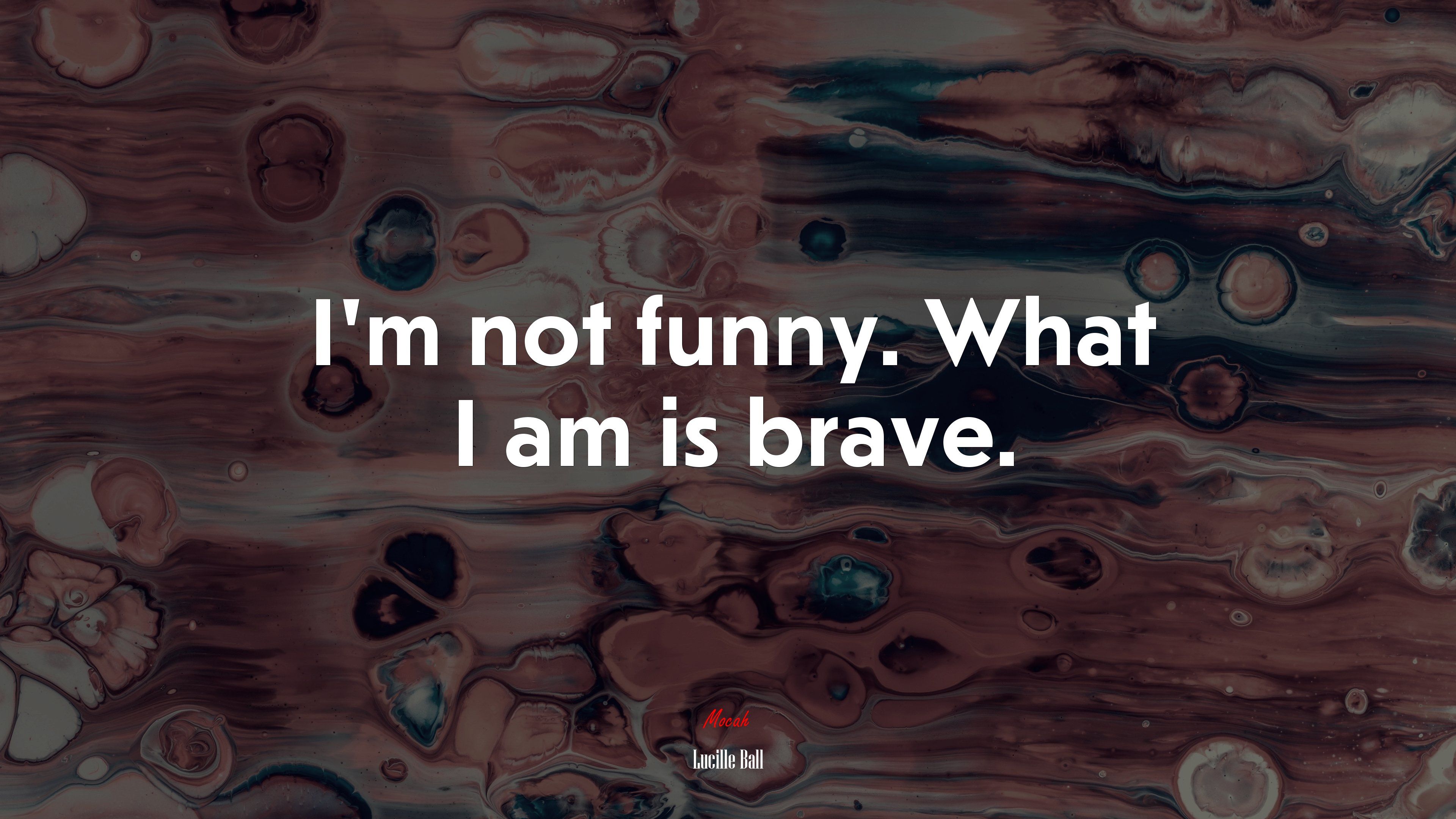 I'm not funny. What I am is brave. Lucille Ball quote, 4k wallpaper. Mocah.org HD Desktop Wallpaper