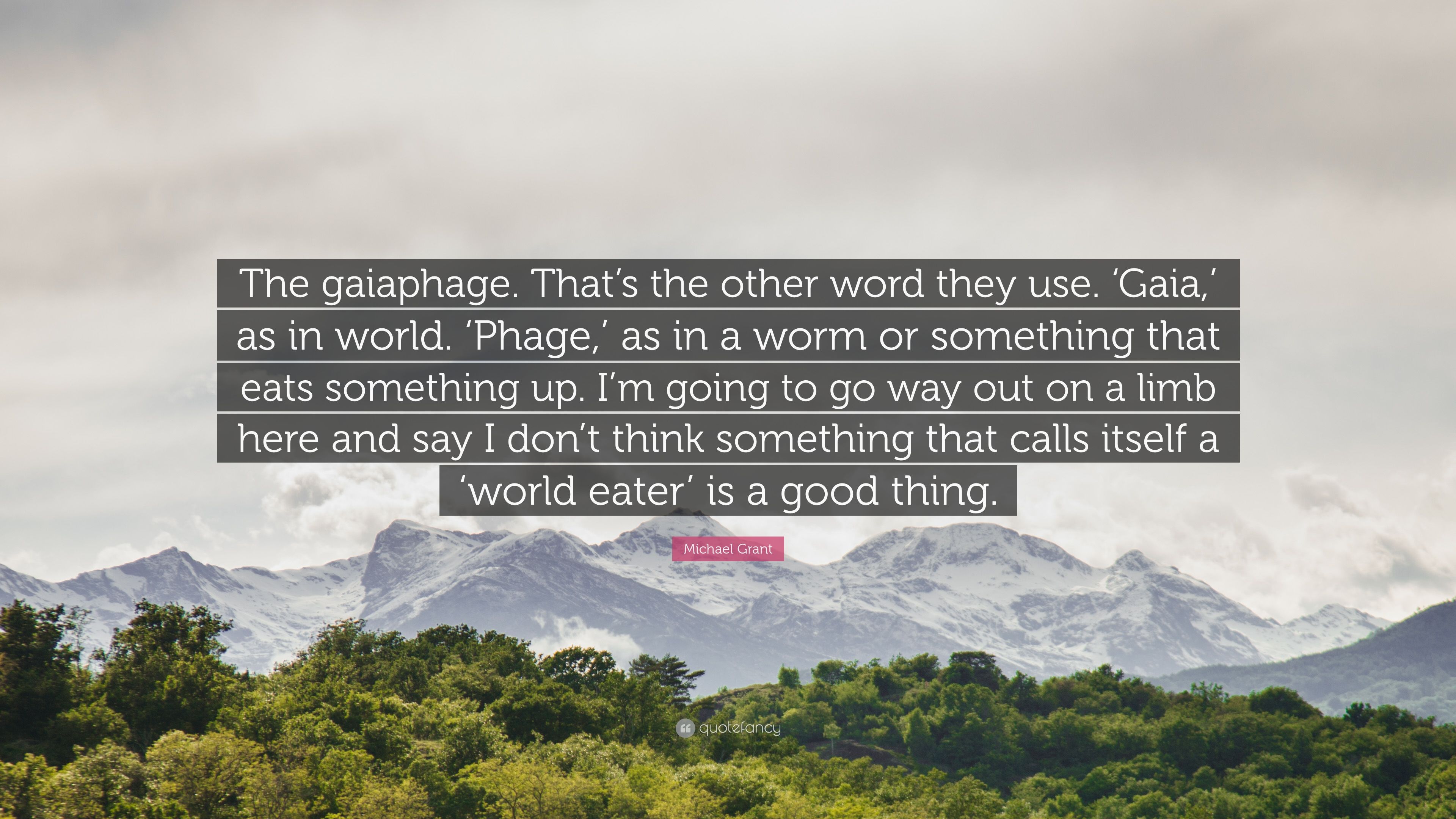 Michael Grant Quote: “The gaiaphage. That's the other word they use. 'Gaia, ' as in world. 'Phage, ' as in a worm or something that eats somethi.” (6 wallpaper)