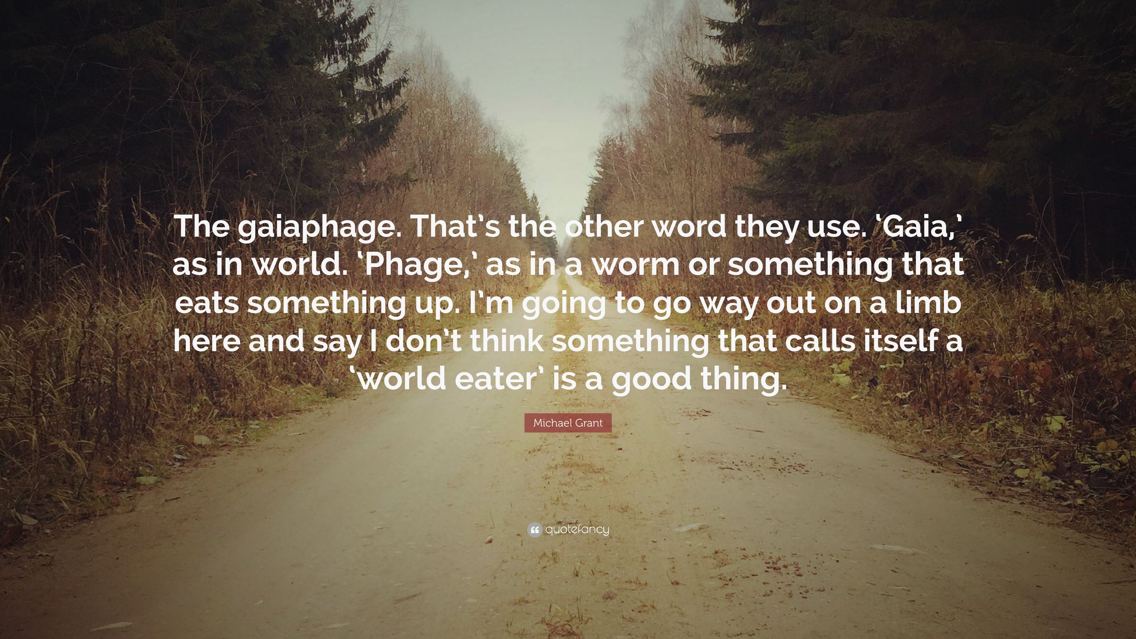 Michael Grant Quote: “The gaiaphage. That's the other word they use. 'Gaia, ' as in world. 'Phage, ' as in a worm or something that eats somethi.” (6 wallpaper)