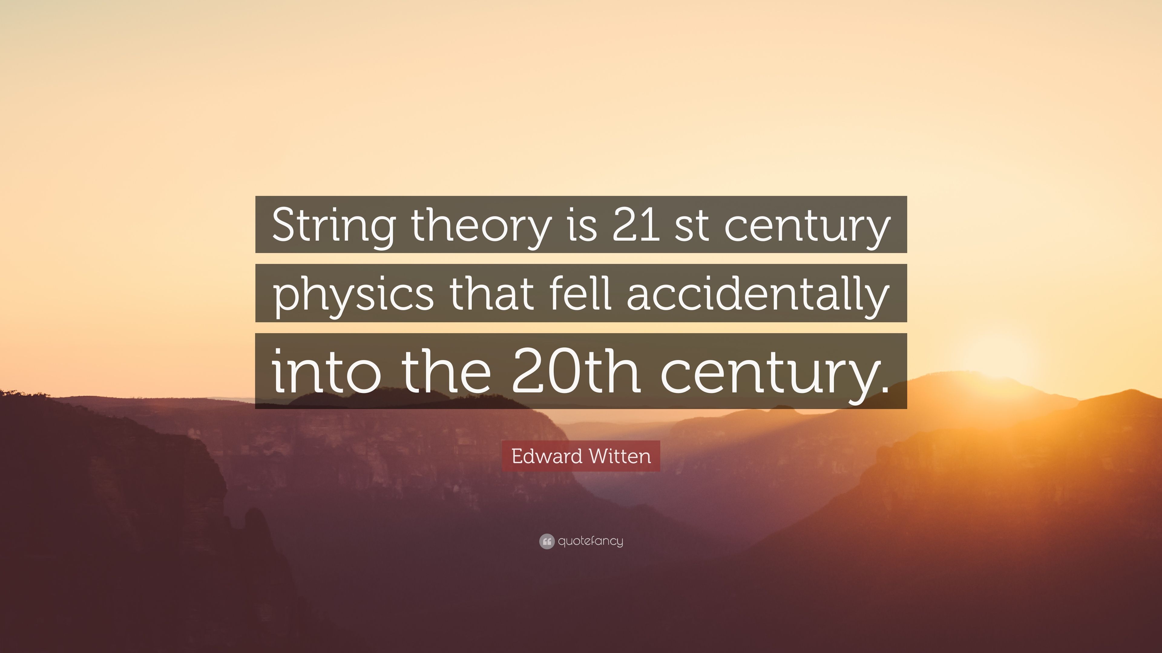 Edward Witten Quote: “String theory is 21 st century physics that fell accidentally into the 20th century.” (7 wallpaper)