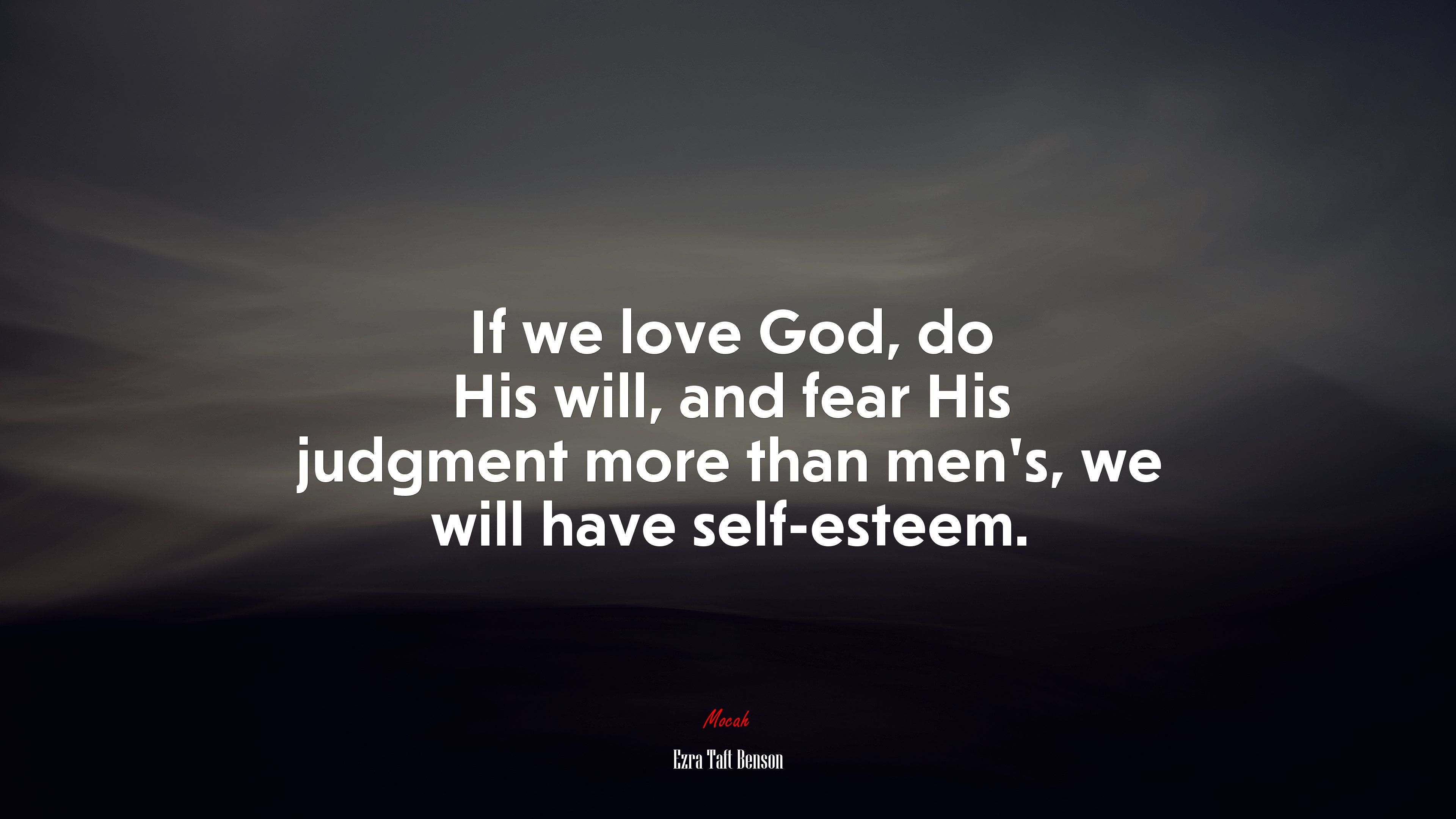 If We Love God, Do His Will, And Fear His Judgment More Than Men's, We Will Have Self Esteem. Ezra Taft Benson Quote, 4k Wallpaper. Mocah.org HD Desktop Wallpaper