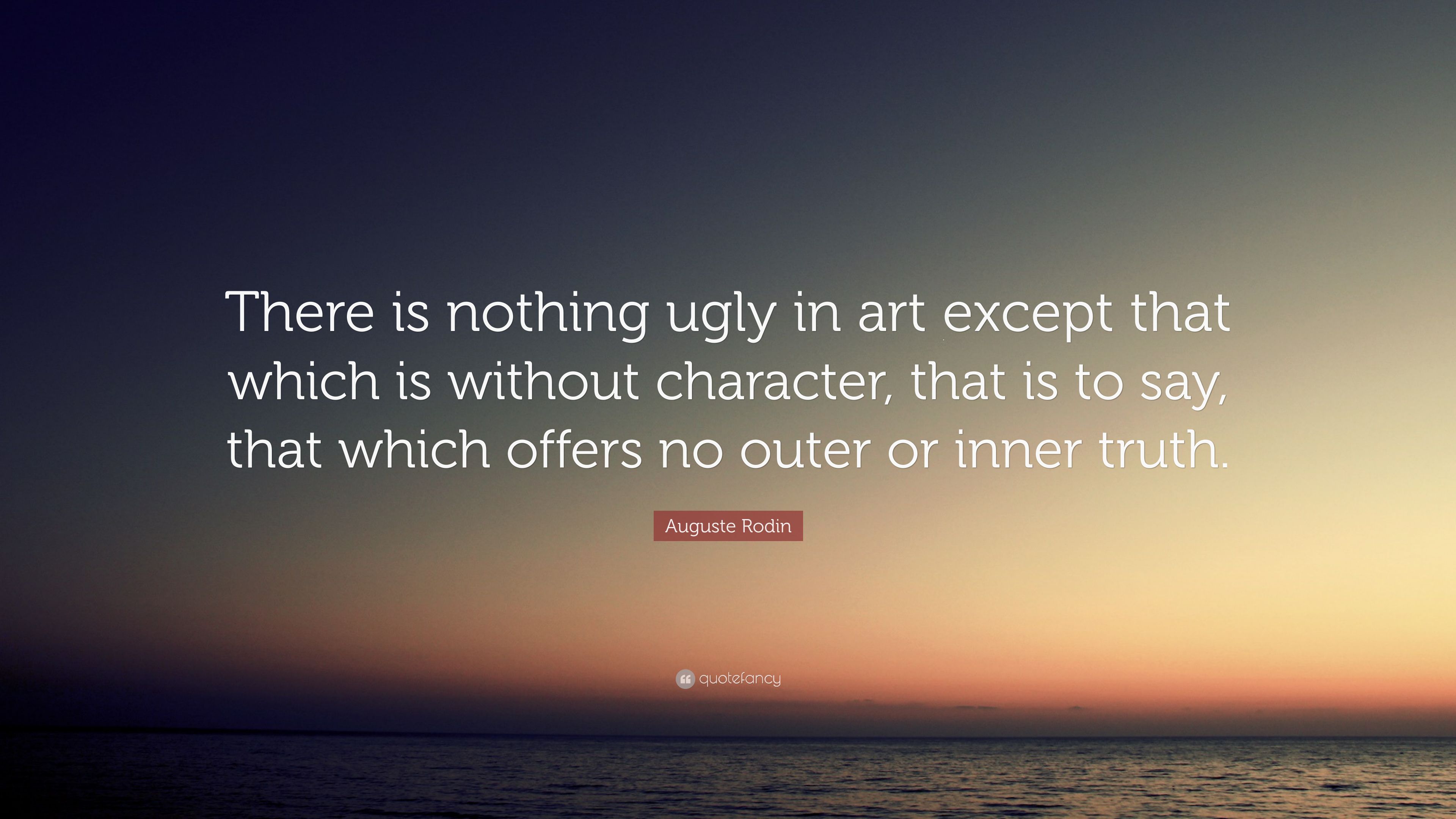 Auguste Rodin Quote: “There is nothing ugly in art except that which is without character, that is to say, that which offers no outer or inner.” (7 wallpaper)