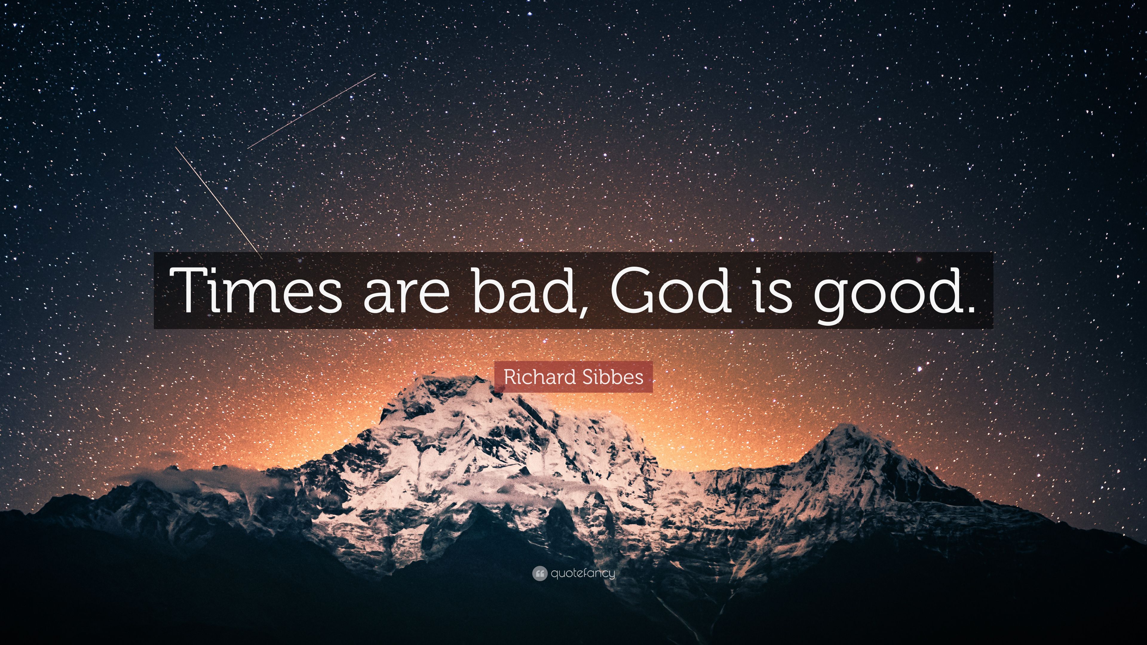 Richard Sibbes Quote: “Times are bad, God is good.” (9 wallpaper)